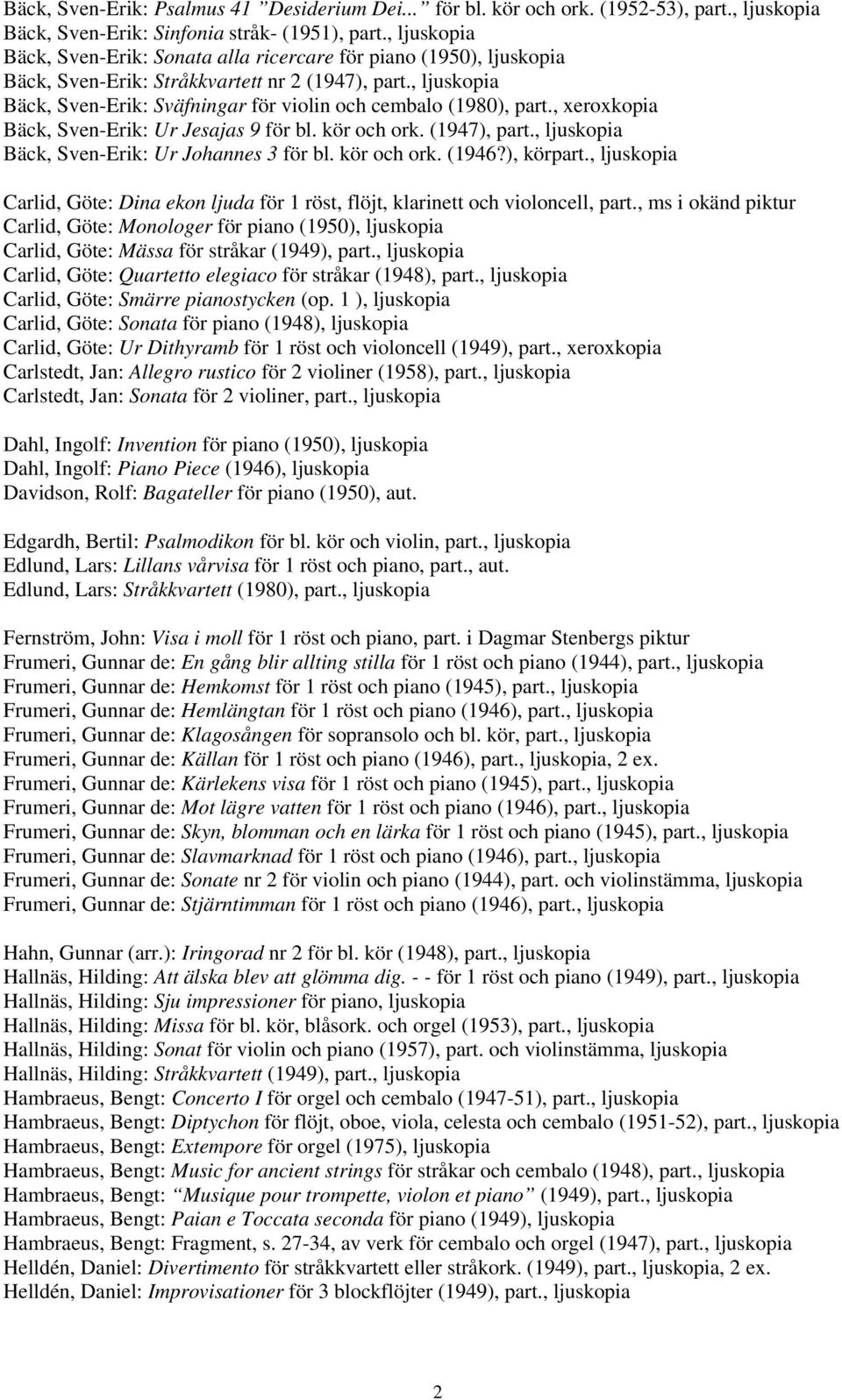 , ljuskopia Bäck, Sven-Erik: Sväfningar för violin och cembalo (1980), part., xeroxkopia Bäck, Sven-Erik: Ur Jesajas 9 för bl. kör och ork. (1947), part.