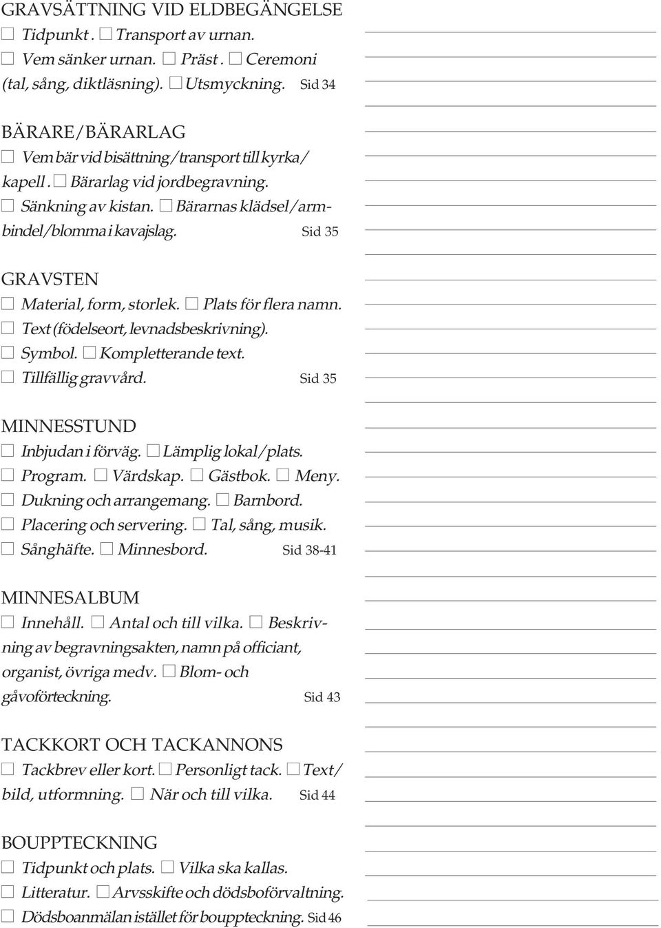 Sid 35 GRAVSTEN Material, form, storlek. Plats för flera namn. Text (födelseort, levnadsbeskrivning). Symbol. Kompletterande text. Tillfällig gravvård. Sid 35 MINNESSTUND Inbjudan i förväg.
