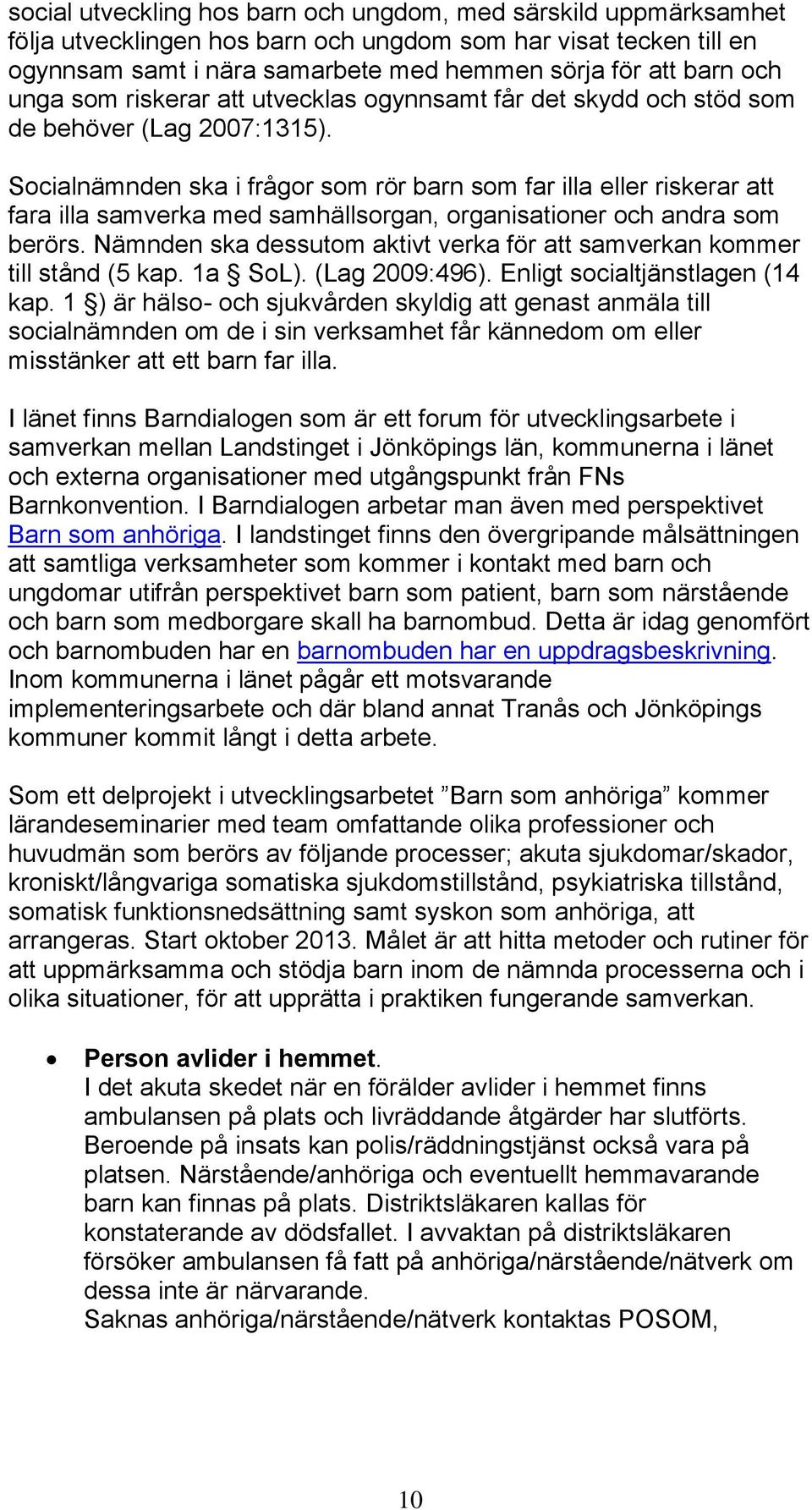 Socialnämnden ska i frågor som rör barn som far illa eller riskerar att fara illa samverka med samhällsorgan, organisationer och andra som berörs.