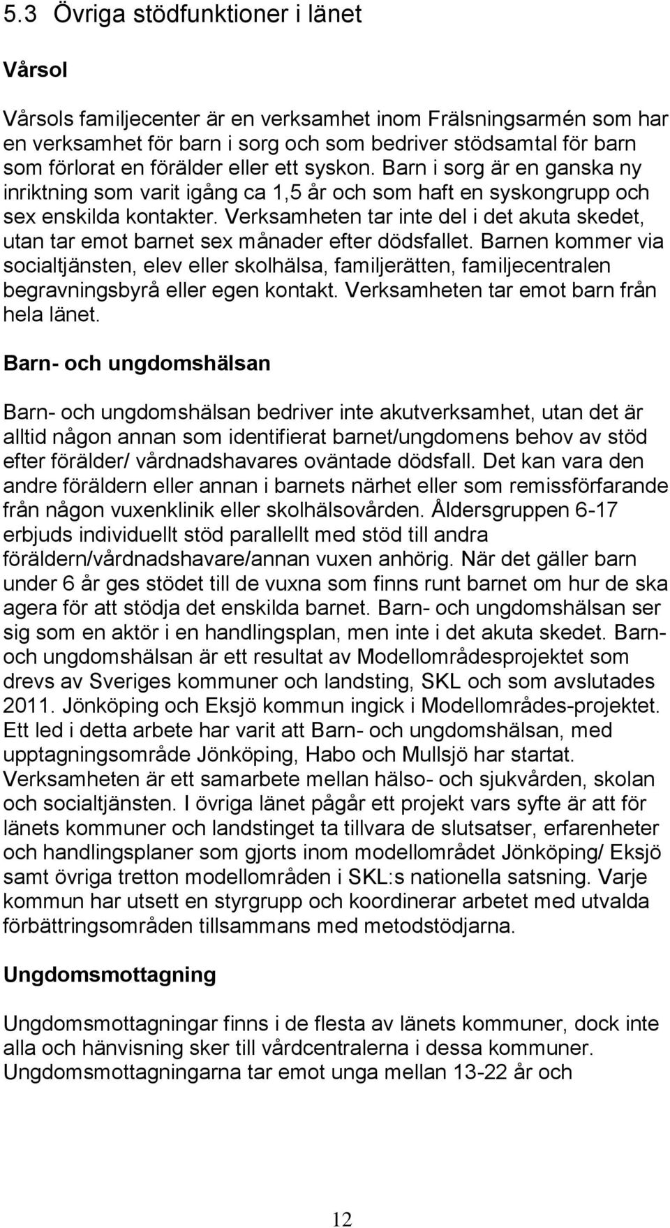 Verksamheten tar inte del i det akuta skedet, utan tar emot barnet sex månader efter dödsfallet.