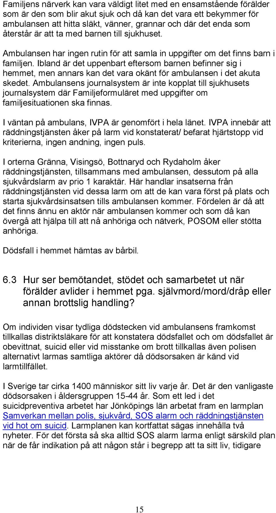 Ibland är det uppenbart eftersom barnen befinner sig i hemmet, men annars kan det vara okänt för ambulansen i det akuta skedet.