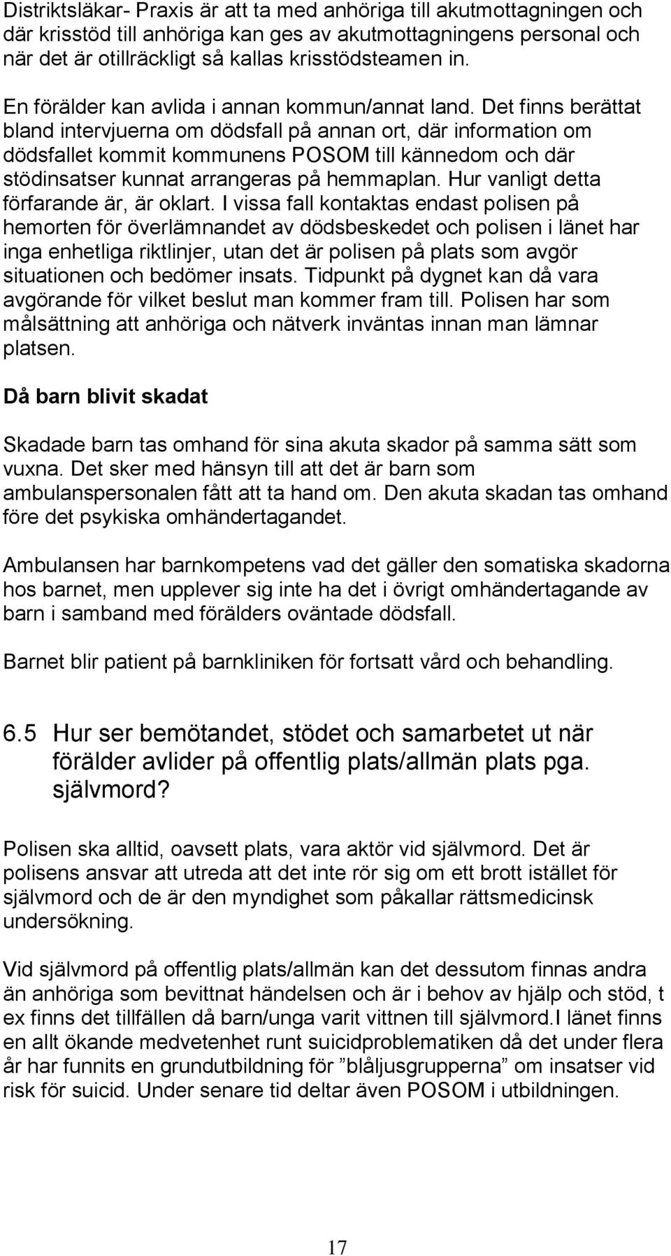 Det finns berättat bland intervjuerna om dödsfall på annan ort, där information om dödsfallet kommit kommunens POSOM till kännedom och där stödinsatser kunnat arrangeras på hemmaplan.