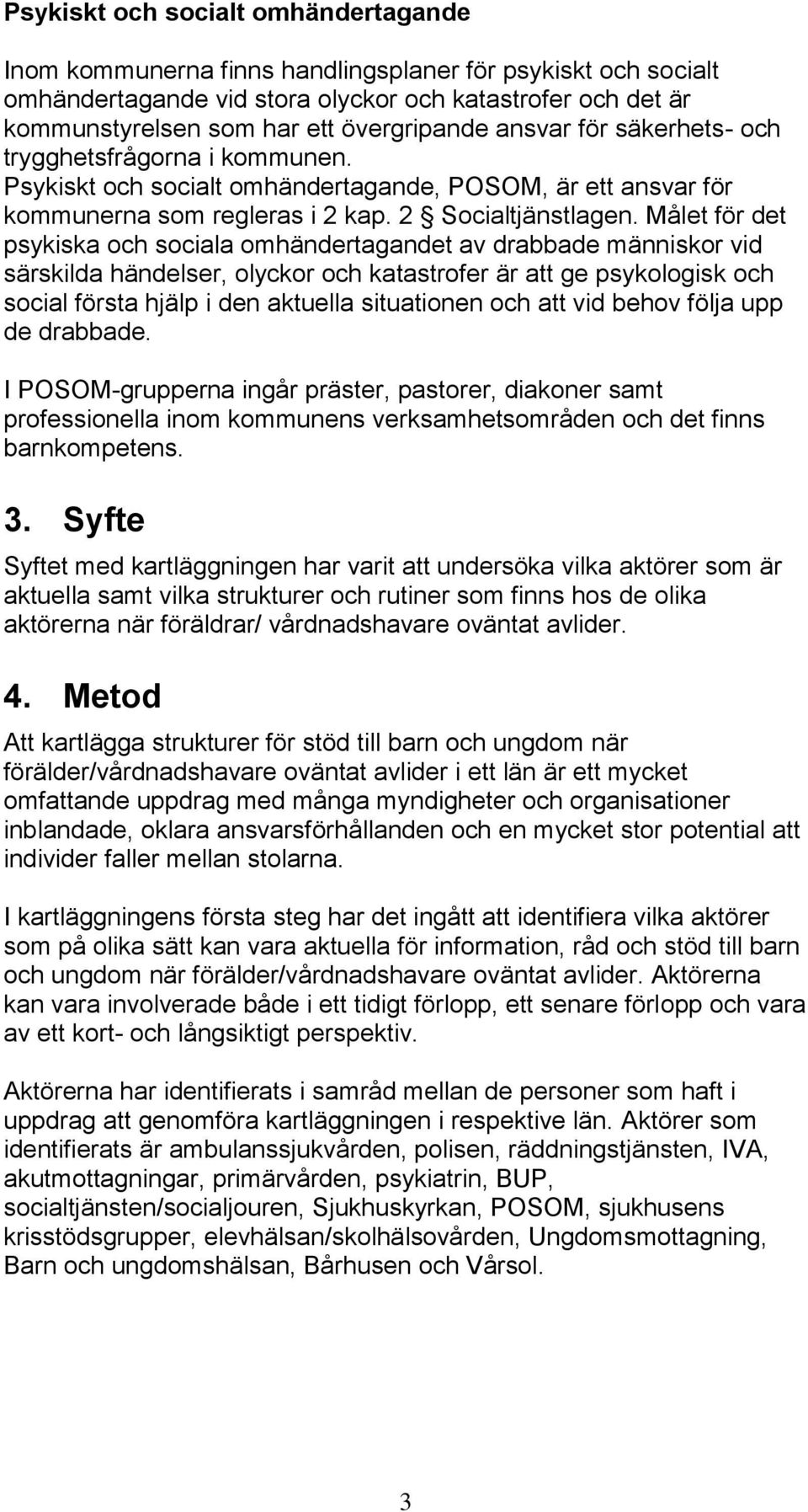 Målet för det psykiska och sociala omhändertagandet av drabbade människor vid särskilda händelser, olyckor och katastrofer är att ge psykologisk och social första hjälp i den aktuella situationen och