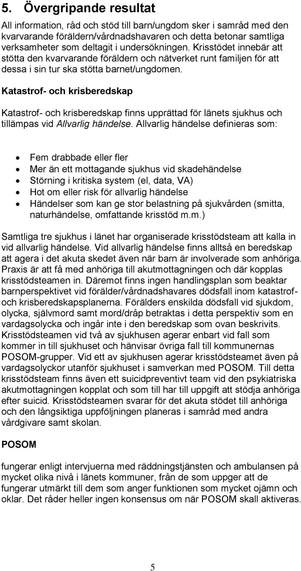 Katastrof- och krisberedskap Katastrof- och krisberedskap finns upprättad för länets sjukhus och tillämpas vid Allvarlig händelse.