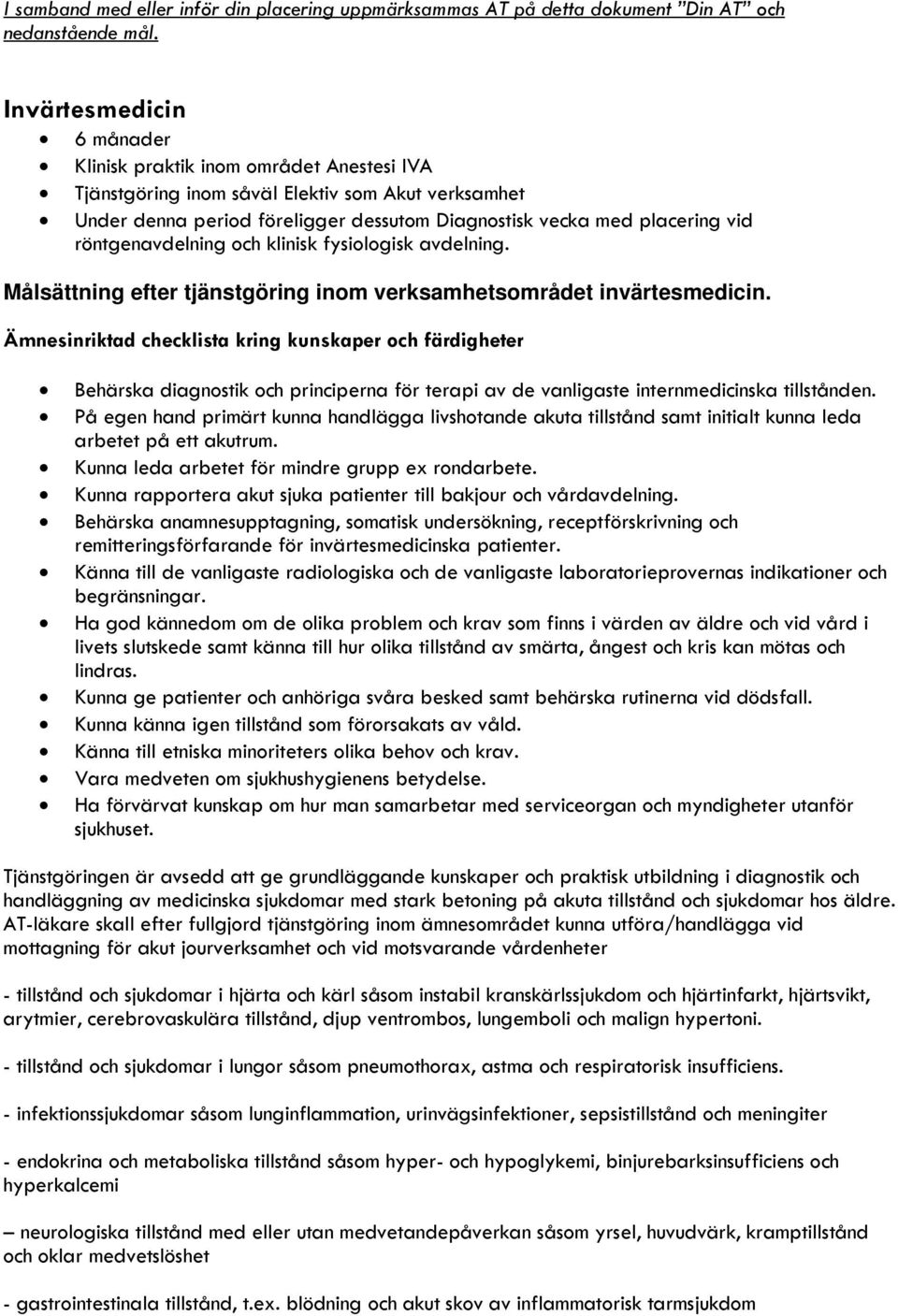 röntgenavdelning och klinisk fysiologisk avdelning. Målsättning efter tjänstgöring inom verksamhetsområdet invärtesmedicin.