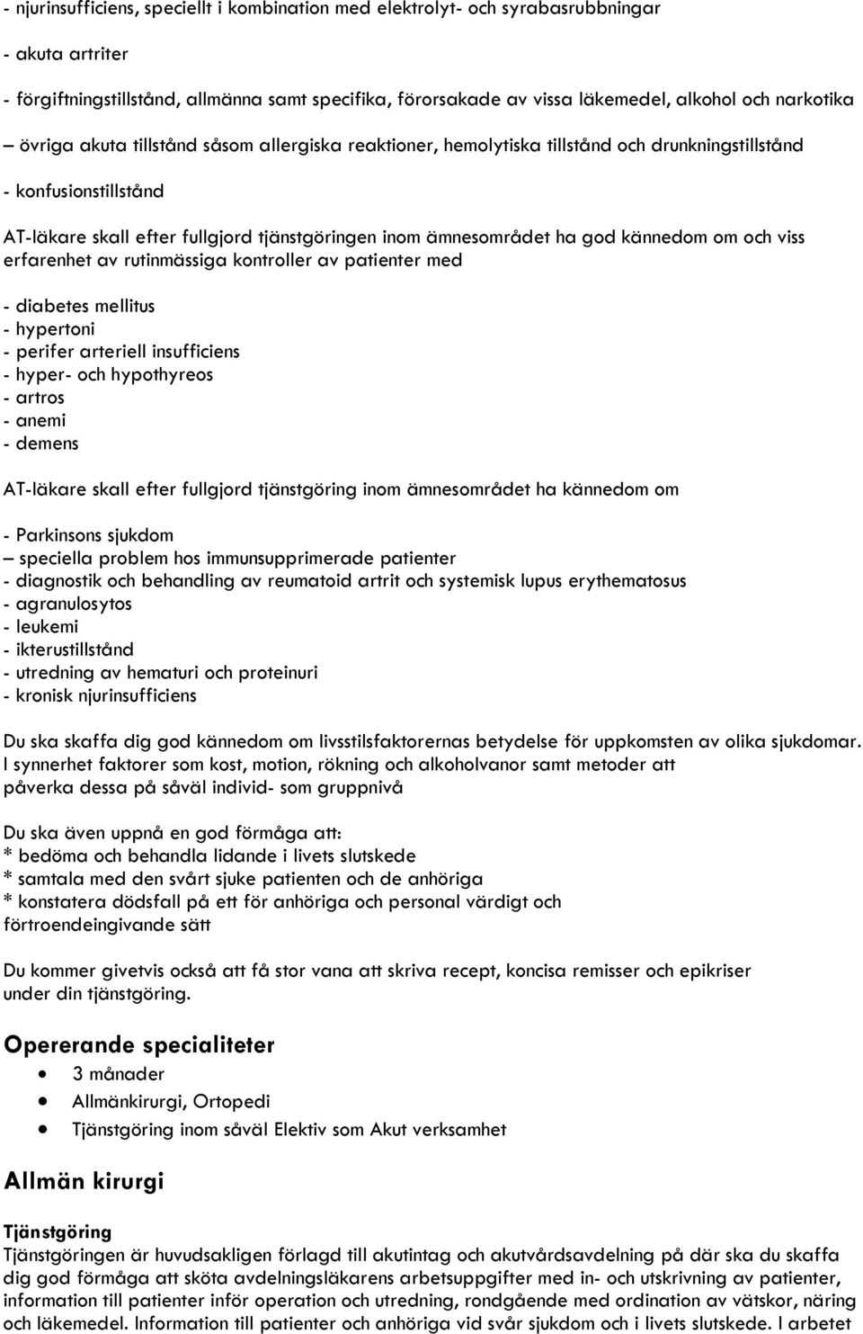 god kännedom om och viss erfarenhet av rutinmässiga kontroller av patienter med - diabetes mellitus - hypertoni - perifer arteriell insufficiens - hyper- och hypothyreos - artros - anemi - demens