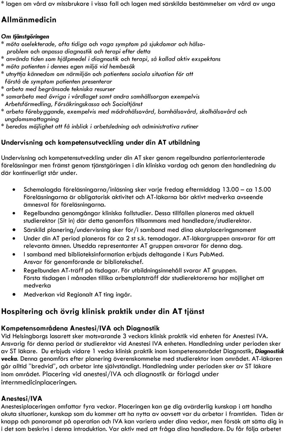 utnyttja kännedom om närmiljön och patientens sociala situation för att förstå de symptom patienten presenterar * arbeta med begränsade tekniska resurser * samarbeta med övriga i vårdlaget samt andra