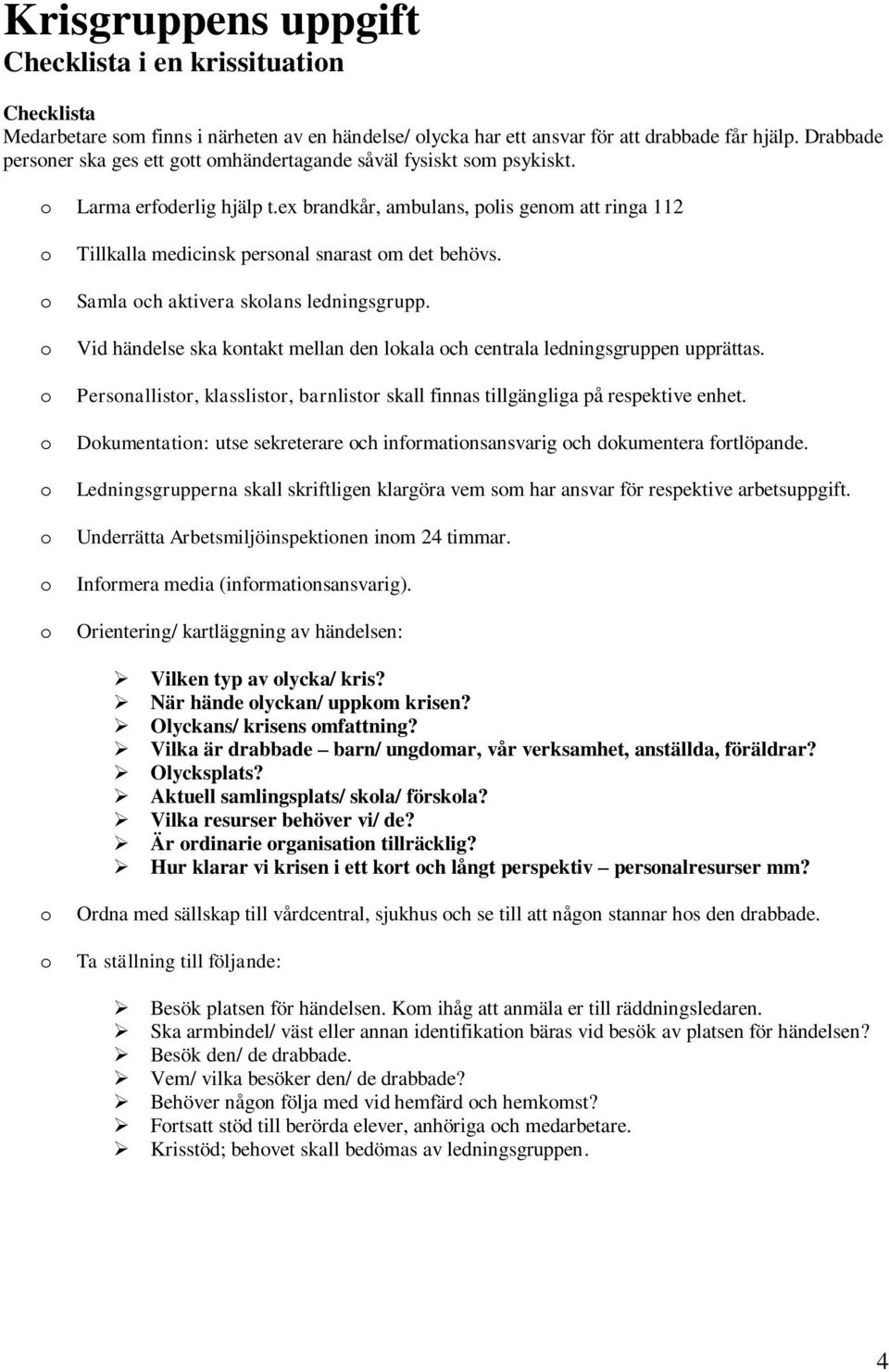 Samla ch aktivera sklans ledningsgrupp. Vid händelse ska kntakt mellan den lkala ch centrala ledningsgruppen upprättas.