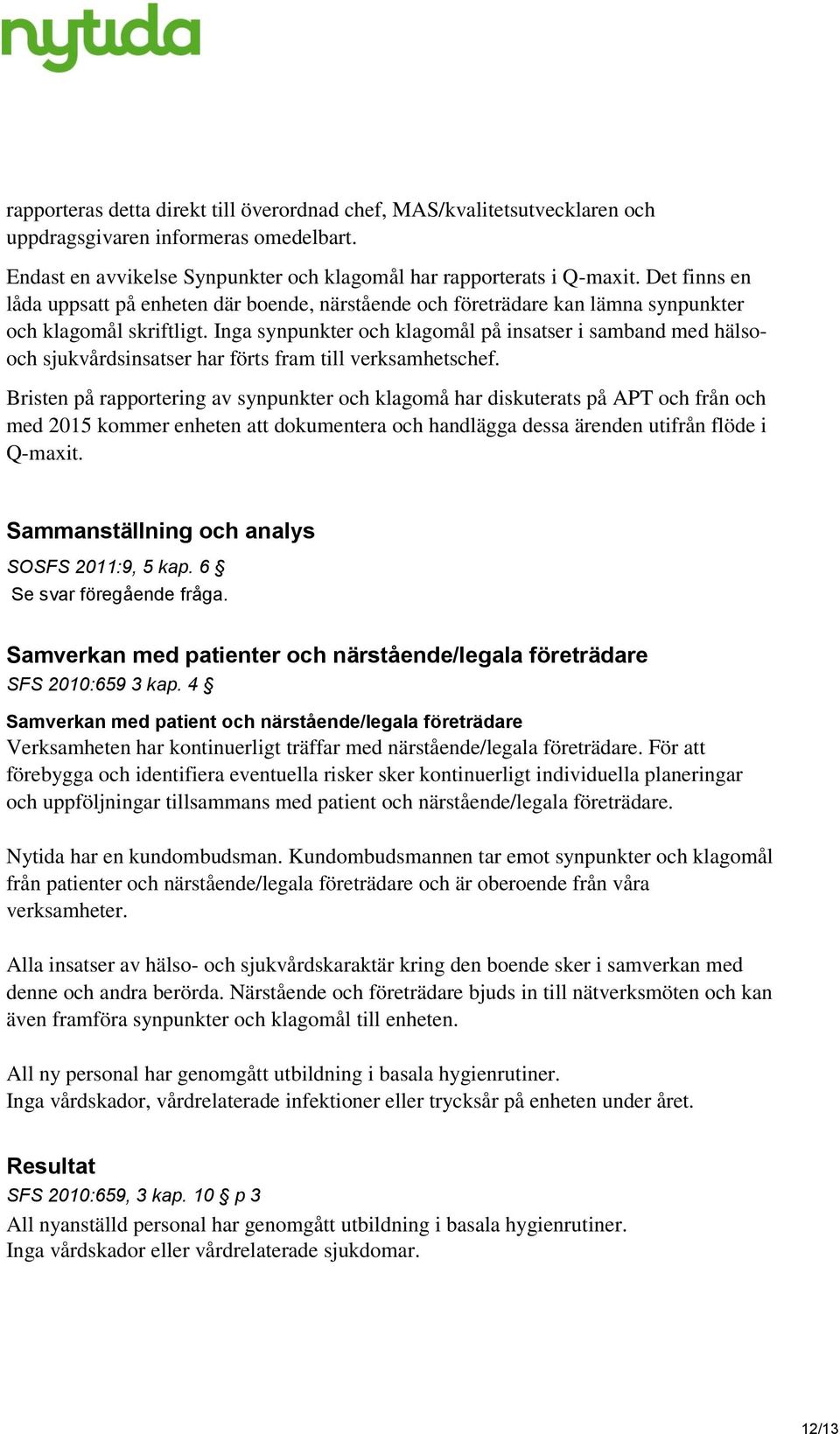 Inga synpunkter och klagomål på insatser i samband med hälsooch sjukvårdsinsatser har förts fram till verksamhetschef.
