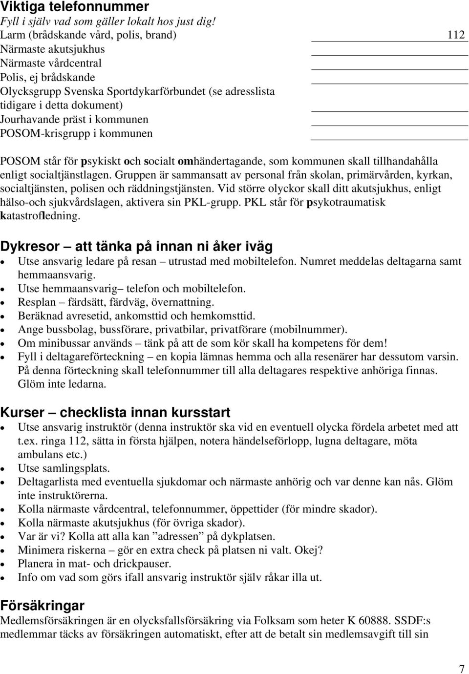 präst i kommunen POSOM-krisgrupp i kommunen POSOM står för psykiskt och socialt omhändertagande, som kommunen skall tillhandahålla enligt socialtjänstlagen.