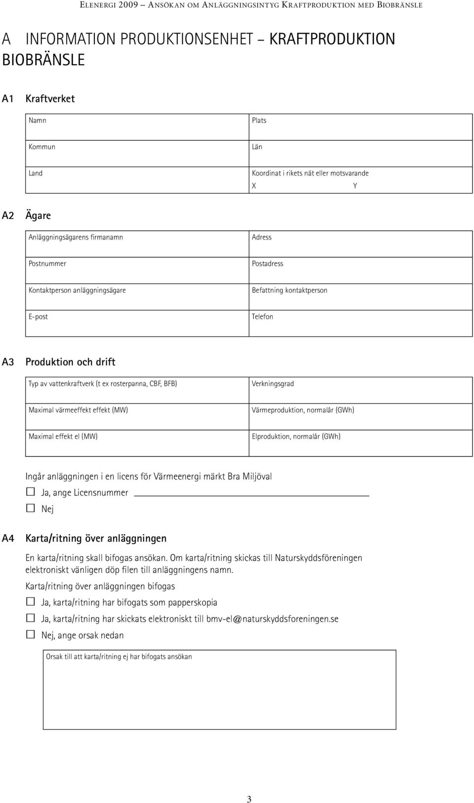 värmeeffekt effekt (MW) Värmeproduktion, normalår (GWh) Maximal effekt el (MW) Elproduktion, normalår (GWh) Ingår anläggningen i en licens för Värmeenergi märkt Bra Miljöval Ja, ange Licensnummer Nej