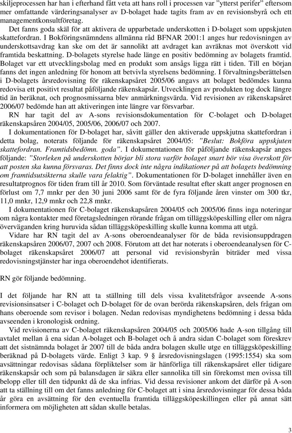 I Bokföringsnämndens allmänna råd BFNAR 2001:1 anges hur redovisningen av underskottsavdrag kan ske om det är sannolikt att avdraget kan avräknas mot överskott vid framtida beskattning.