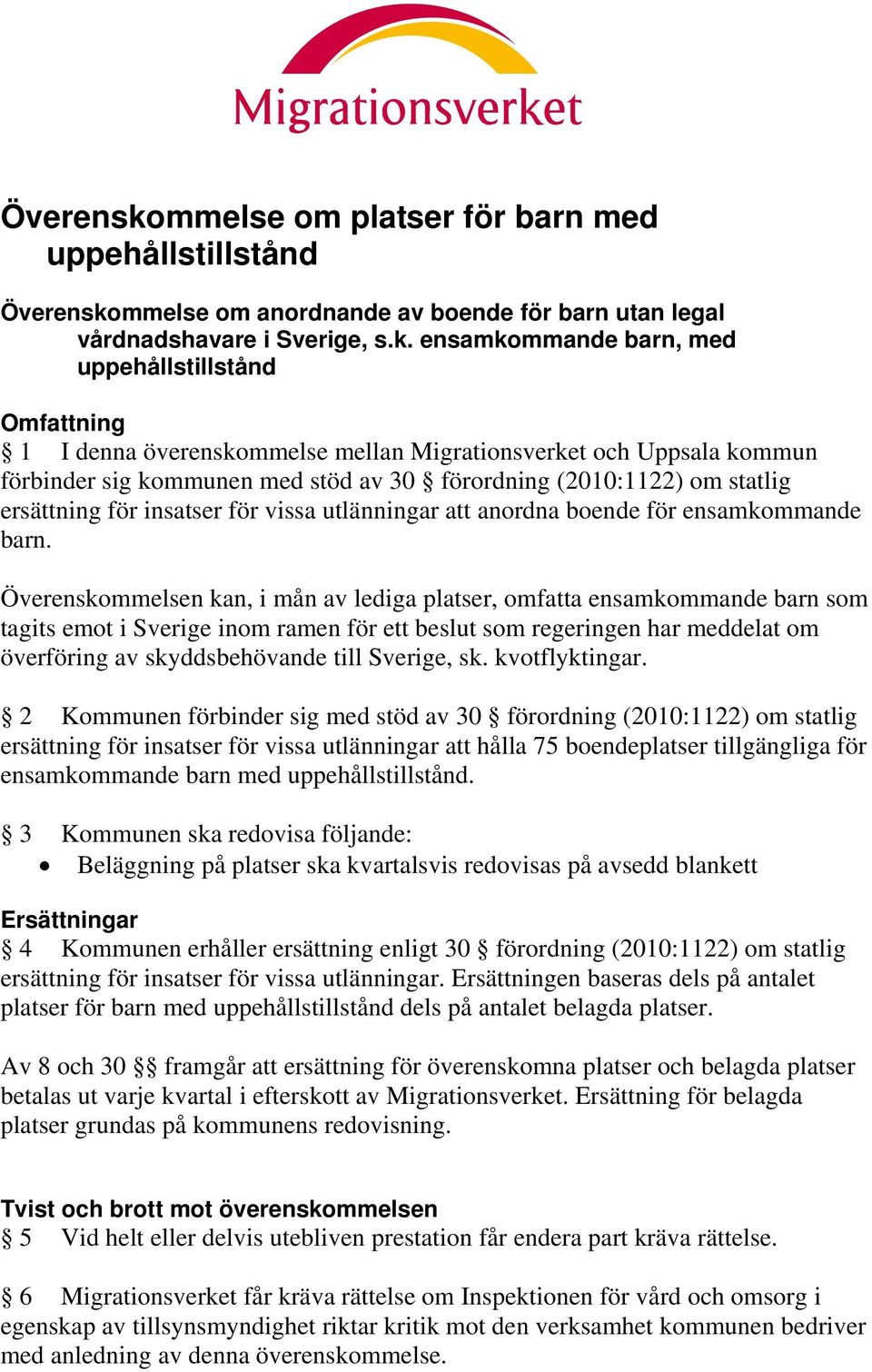 ensamkommande barn, med uppehållstillstånd Omfattning 1 I denna överenskommelse mellan Migrationsverket och Uppsala kommun förbinder sig kommunen med stöd av 30 förordning (2010:1122) om statlig