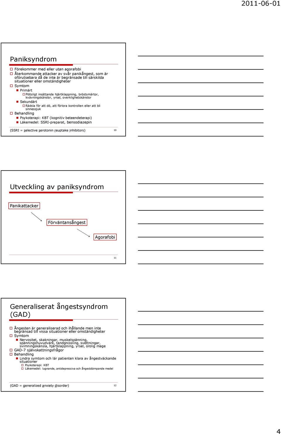 KBT (kognitiv beteendeterapi) Läkemedel: SSRI-preparat, bensodiazepin (SSRI = selective serotonin reuptake inhibitors) 10 Utveckling av paniksyndrom Panikattacker Förväntansångest Agorafobi 11