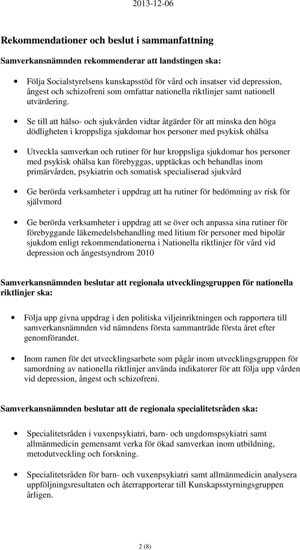 Se till att hälso- och sjukvården vidtar åtgärder för att minska den höga dödligheten i kroppsliga sjukdomar hos personer med psykisk ohälsa Utveckla samverkan och rutiner för hur kroppsliga
