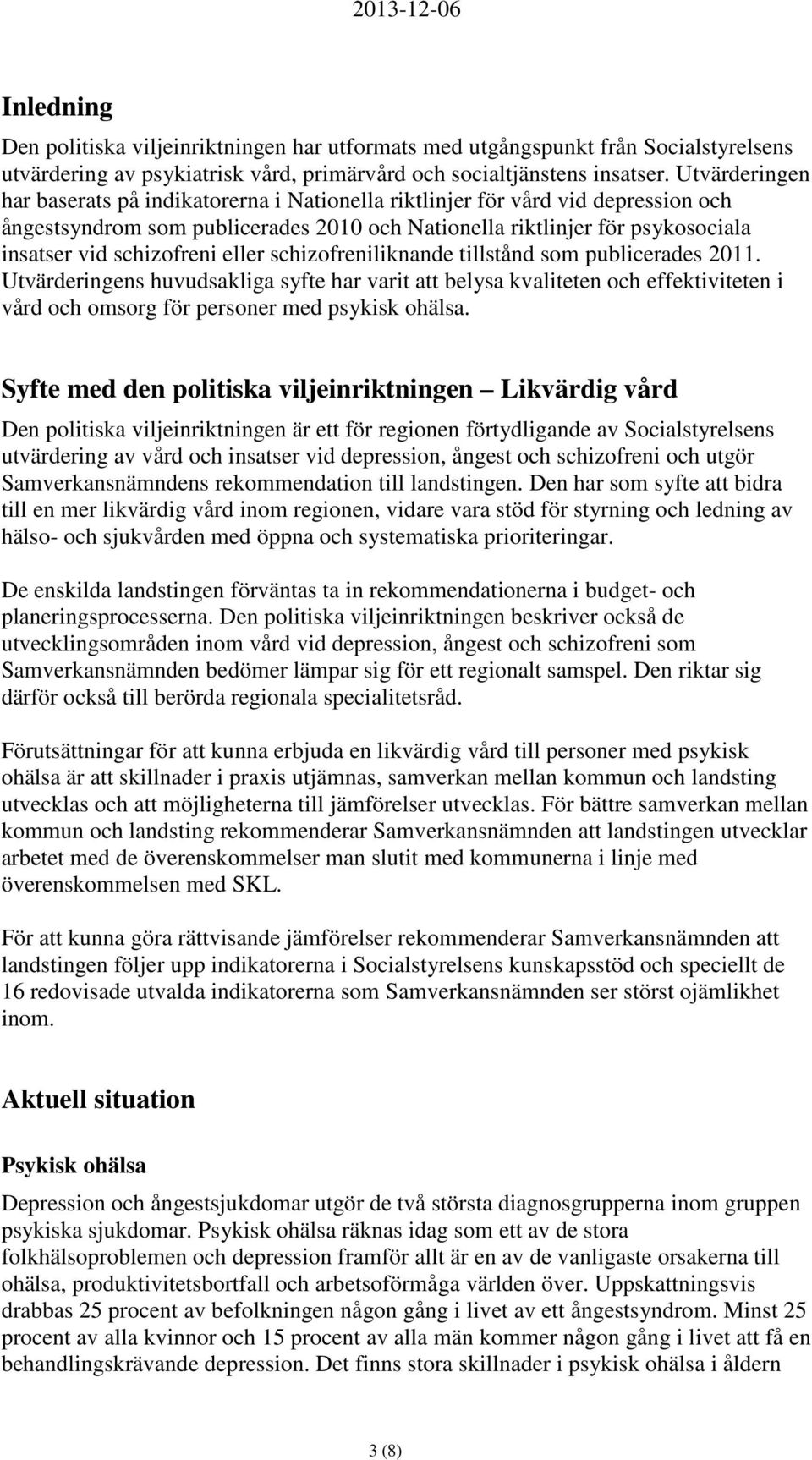 eller schizofreniliknande tillstånd som publicerades 2011. Utvärderingens huvudsakliga syfte har varit att belysa kvaliteten och effektiviteten i vård och omsorg för personer med psykisk ohälsa.