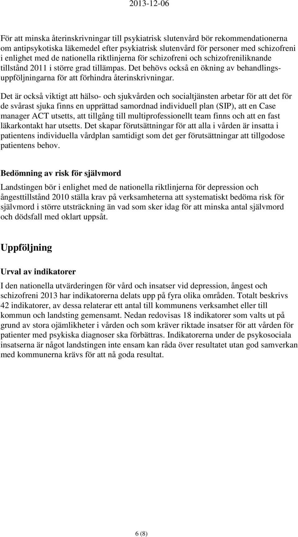 Det är också viktigt att hälso- och sjukvården och socialtjänsten arbetar för att det för de svårast sjuka finns en upprättad samordnad individuell plan (SIP), att en Case manager ACT utsetts, att