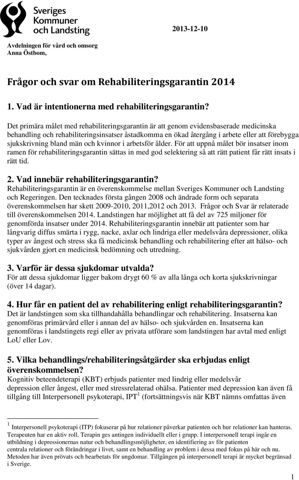 bland män och kvinnor i arbetsför ålder. För att uppnå målet bör insatser inom ramen för rehabiliteringsgarantin sättas in med god selektering så att rätt patient får rätt insats i rätt tid. 2.