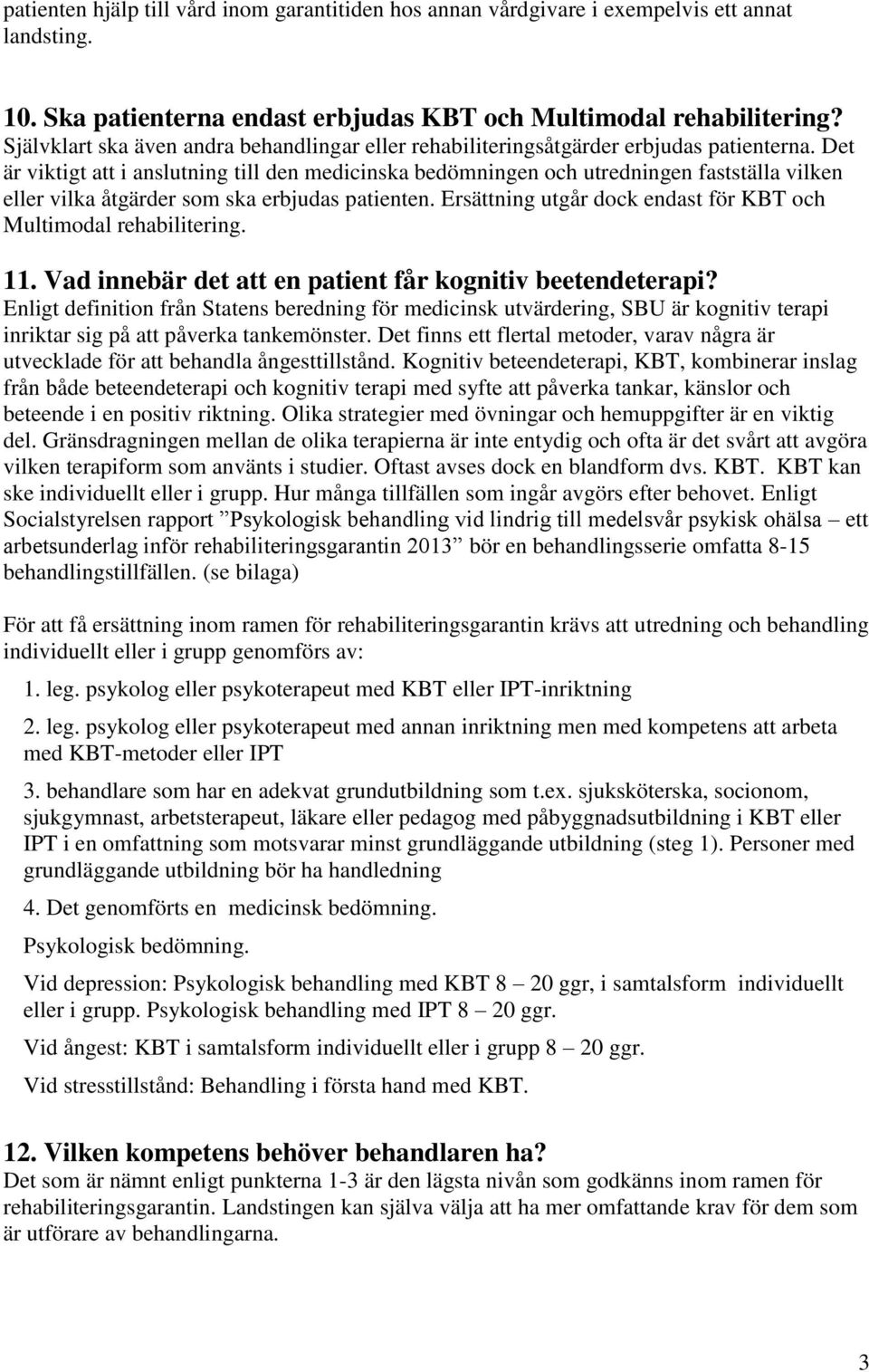 Det är viktigt att i anslutning till den medicinska bedömningen och utredningen fastställa vilken eller vilka åtgärder som ska erbjudas patienten.