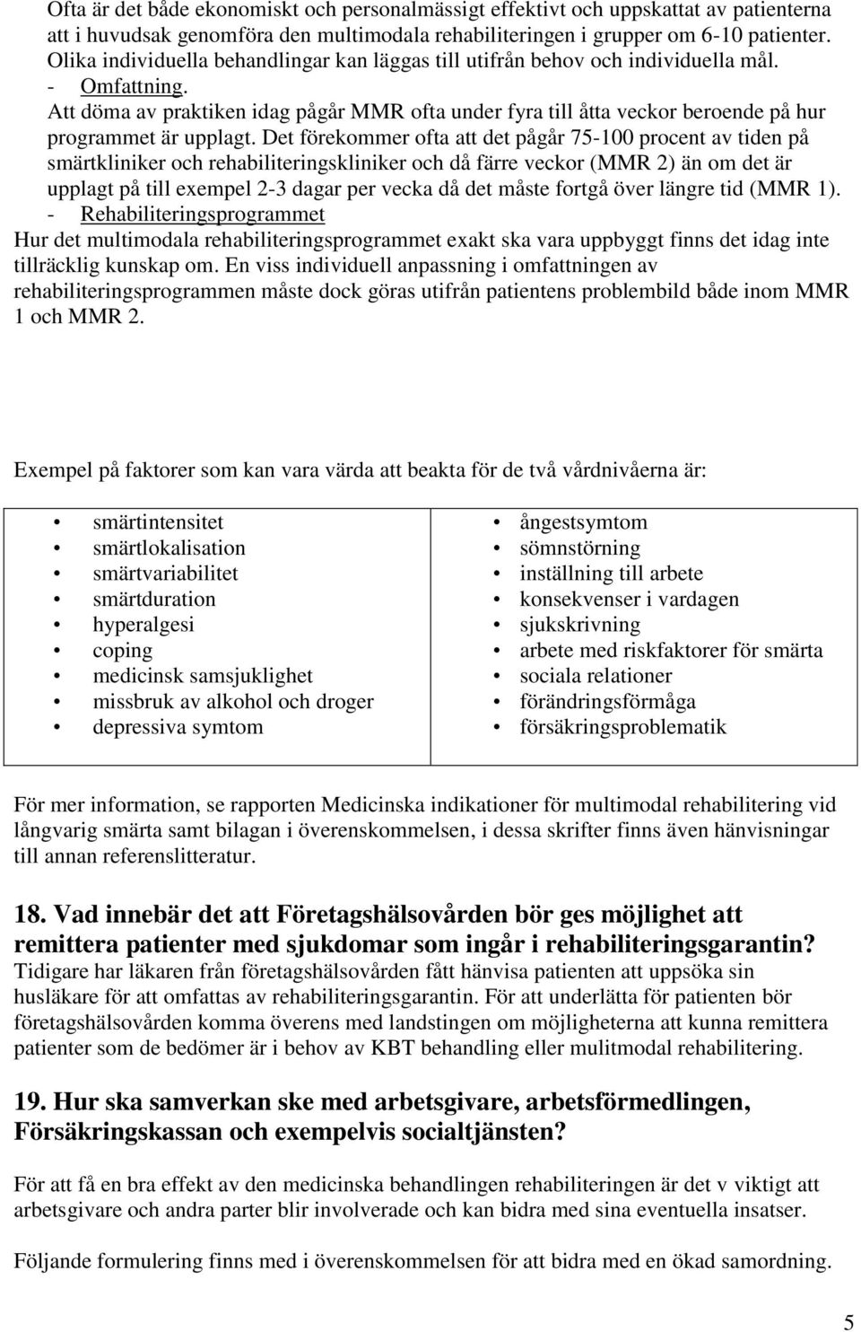Att döma av praktiken idag pågår MMR ofta under fyra till åtta veckor beroende på hur programmet är upplagt.