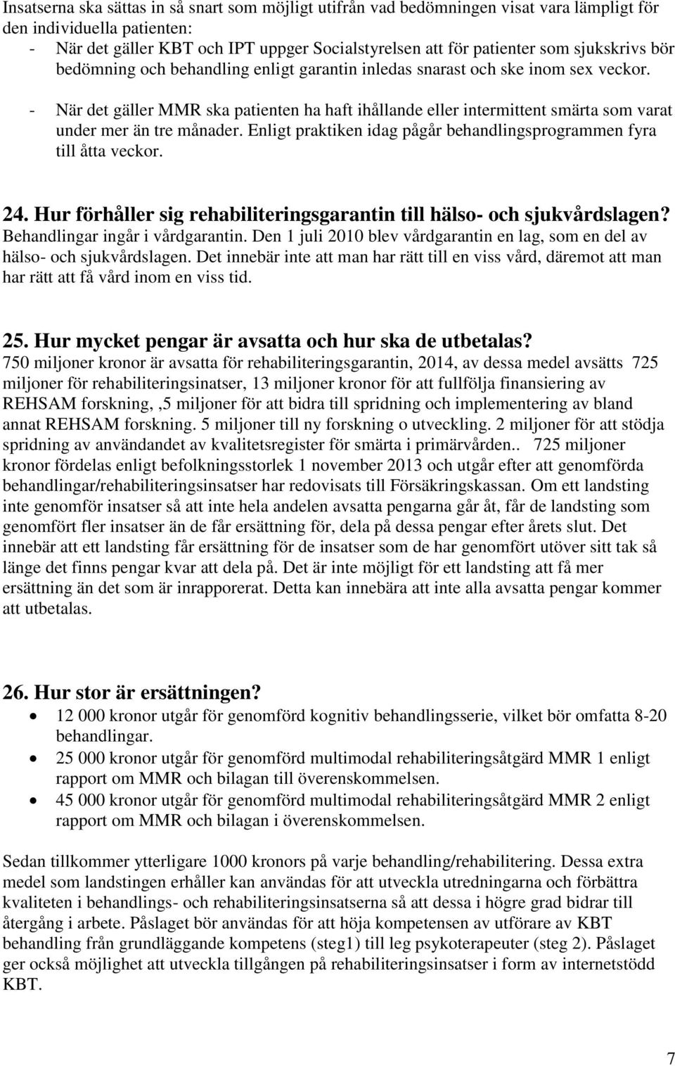 - När det gäller MMR ska patienten ha haft ihållande eller intermittent smärta som varat under mer än tre månader. Enligt praktiken idag pågår behandlingsprogrammen fyra till åtta veckor. 24.