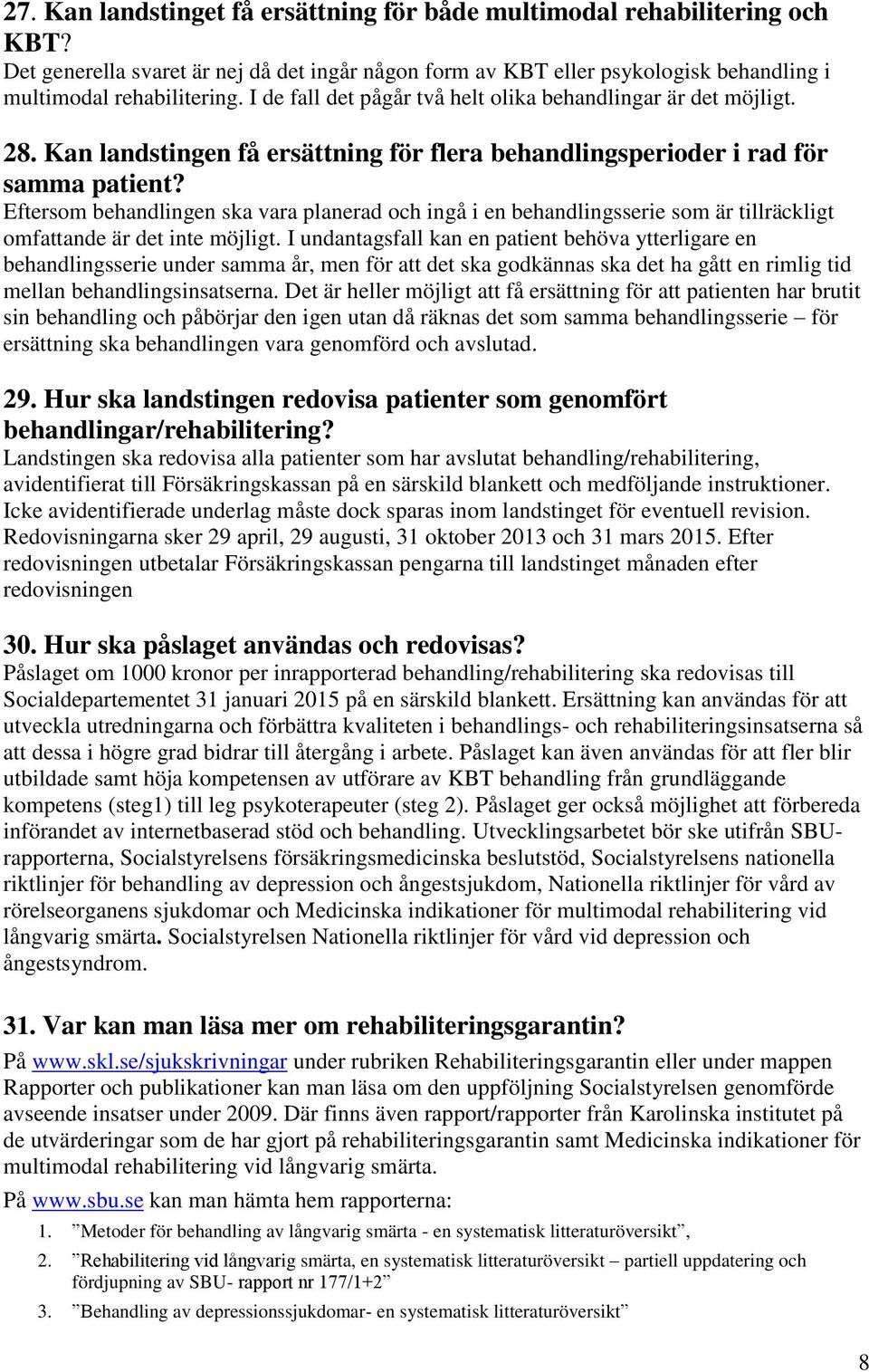 Eftersom behandlingen ska vara planerad och ingå i en behandlingsserie som är tillräckligt omfattande är det inte möjligt.