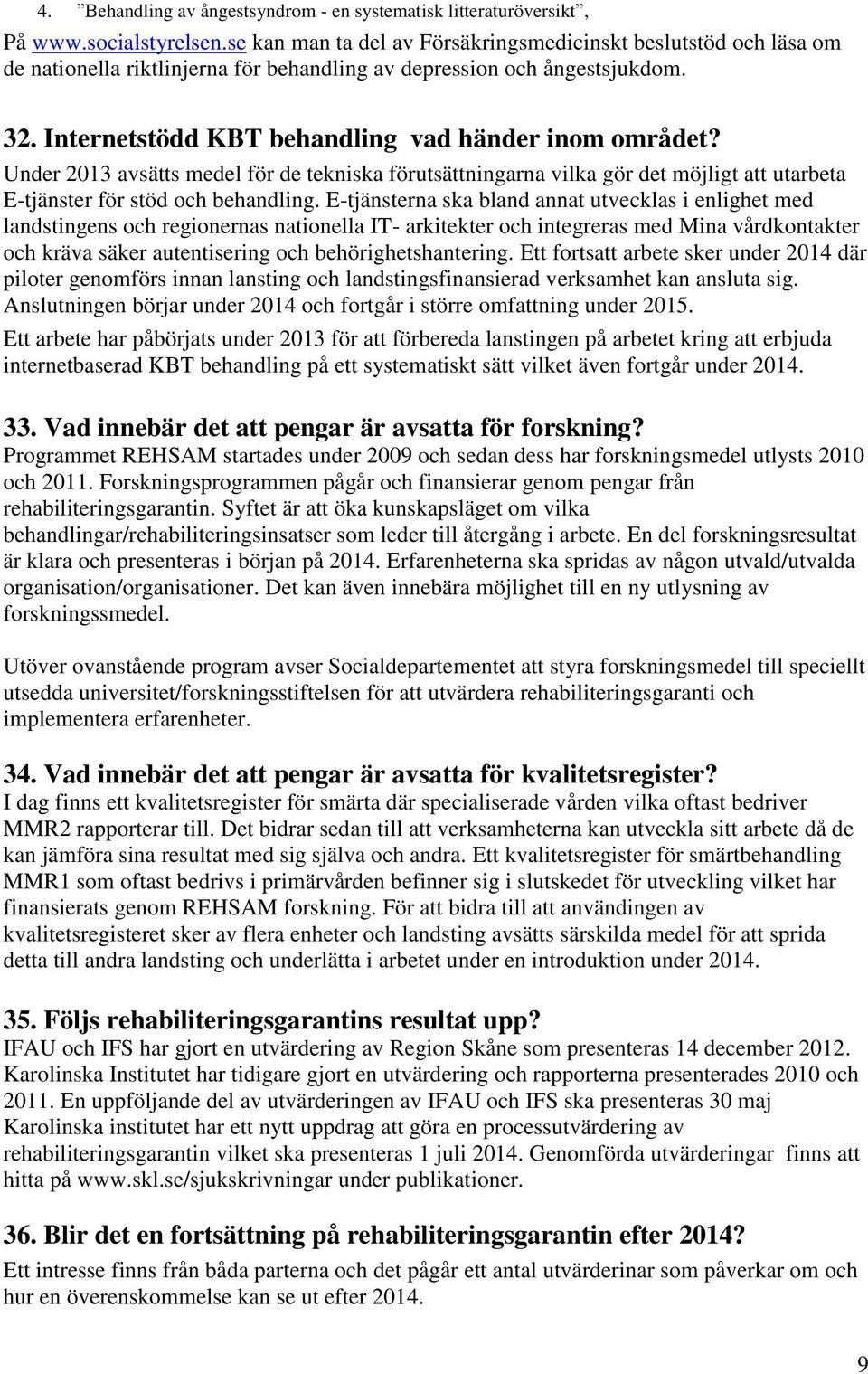 Under 2013 avsätts medel för de tekniska förutsättningarna vilka gör det möjligt att utarbeta E-tjänster för stöd och behandling.