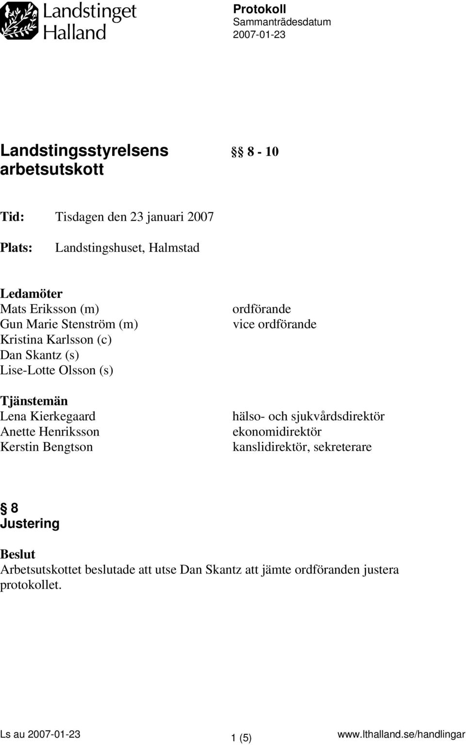 Olsson (s) Tjänstemän Lena Kierkegaard Anette Henriksson Kerstin Bengtson ordförande vice ordförande hälso- och sjukvårdsdirektör