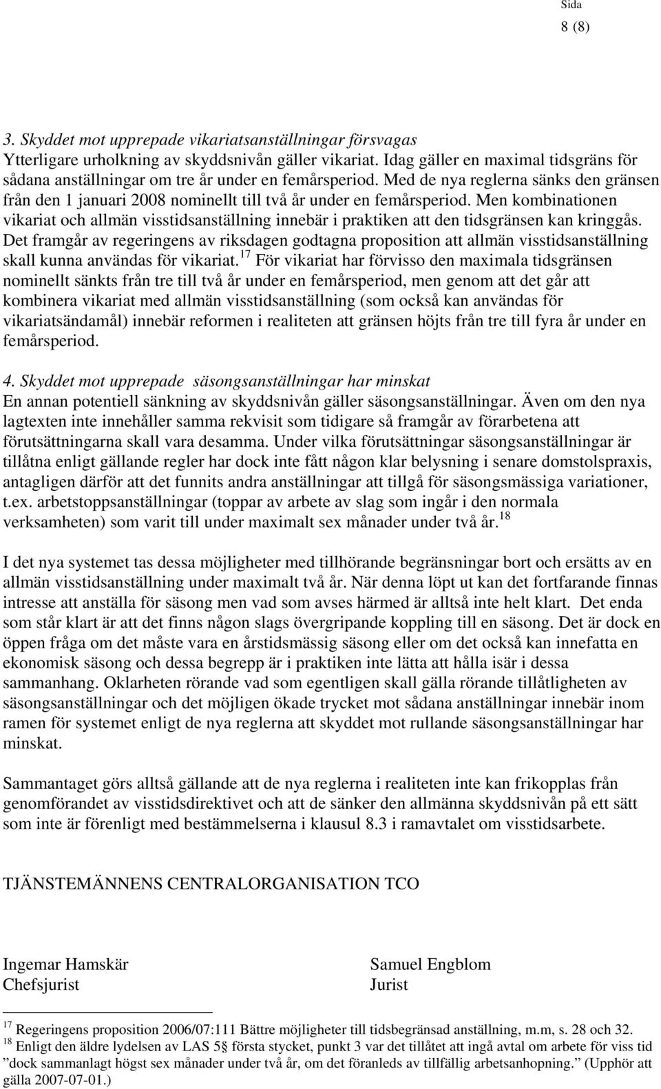 Men kombinationen vikariat och allmän visstidsanställning innebär i praktiken att den tidsgränsen kan kringgås.