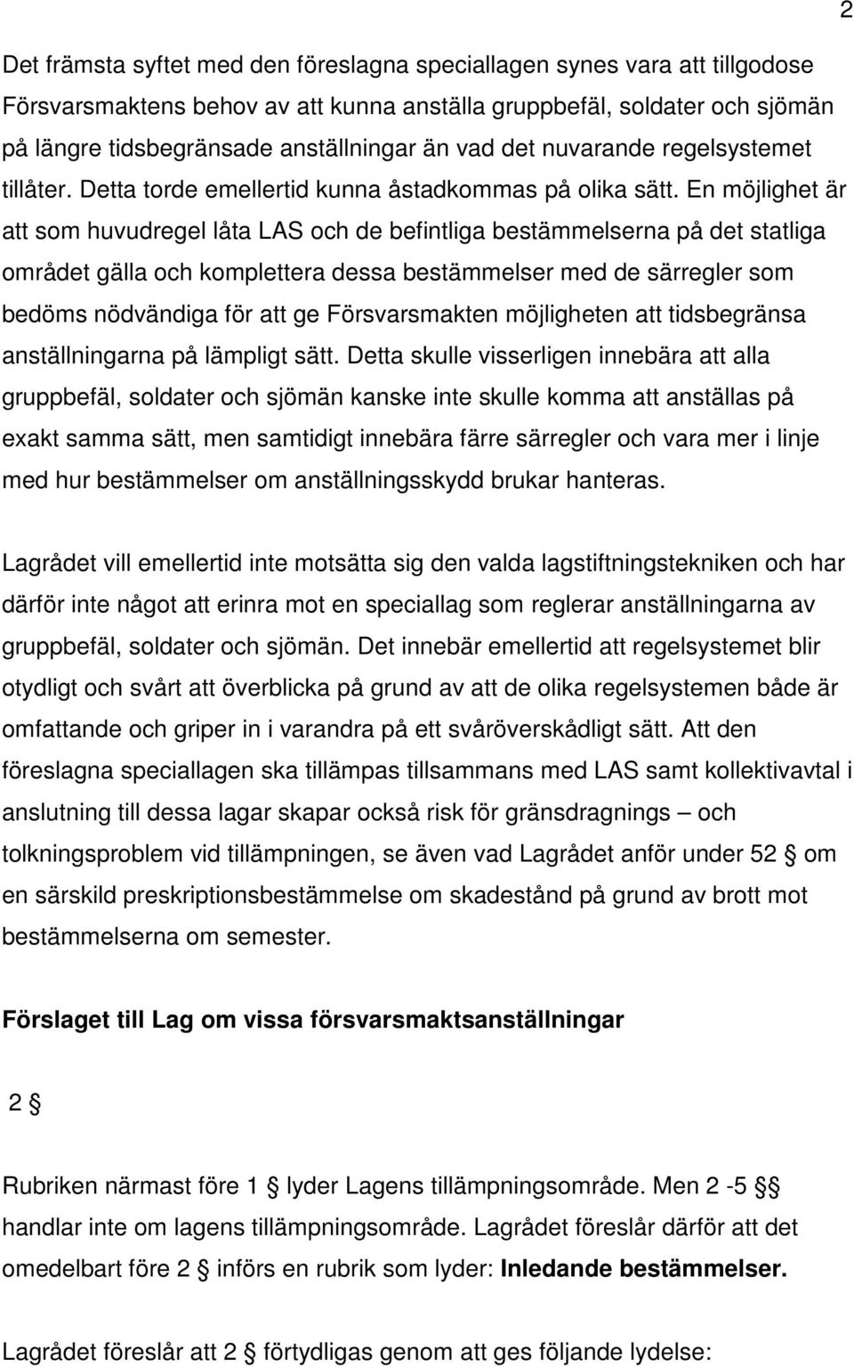 En möjlighet är att som huvudregel låta LAS och de befintliga bestämmelserna på det statliga området gälla och komplettera dessa bestämmelser med de särregler som bedöms nödvändiga för att ge