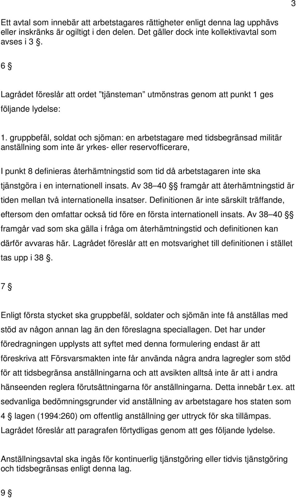 gruppbefäl, soldat och sjöman: en arbetstagare med tidsbegränsad militär anställning som inte är yrkes- eller reservofficerare, I punkt 8 definieras återhämtningstid som tid då arbetstagaren inte ska