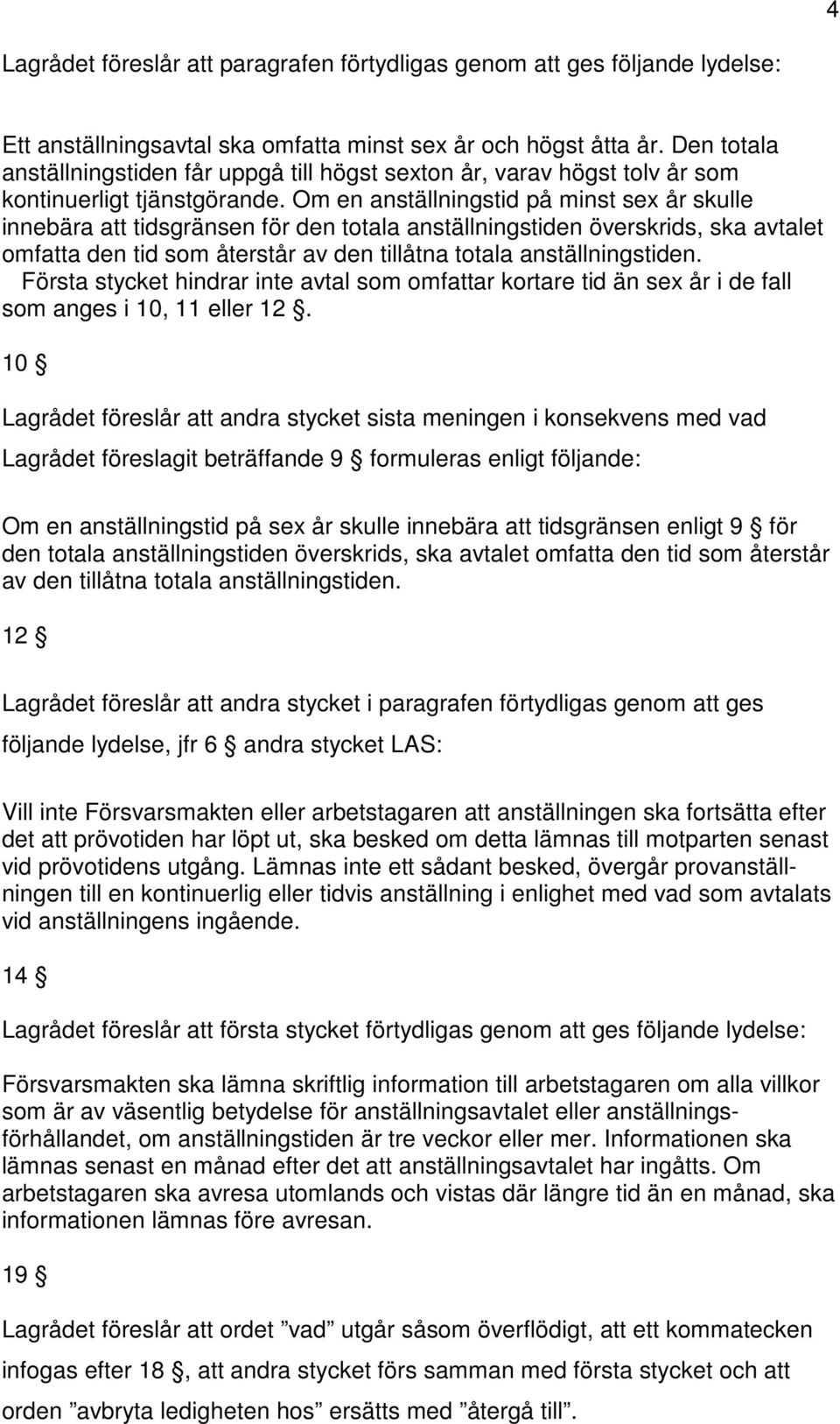 Första stycket hindrar inte avtal som omfattar kortare tid än sex år i de fall som anges i 10, 11 eller 12.