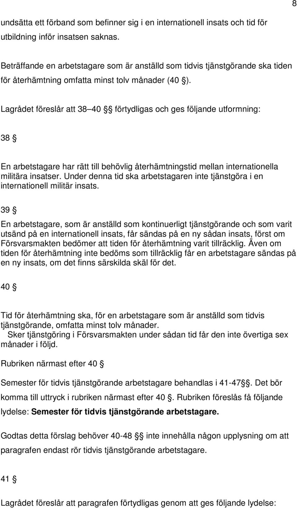 Lagrådet föreslår att 38 40 förtydligas och ges följande utformning: 38 En arbetstagare har rätt till behövlig återhämtningstid mellan internationella militära insatser.