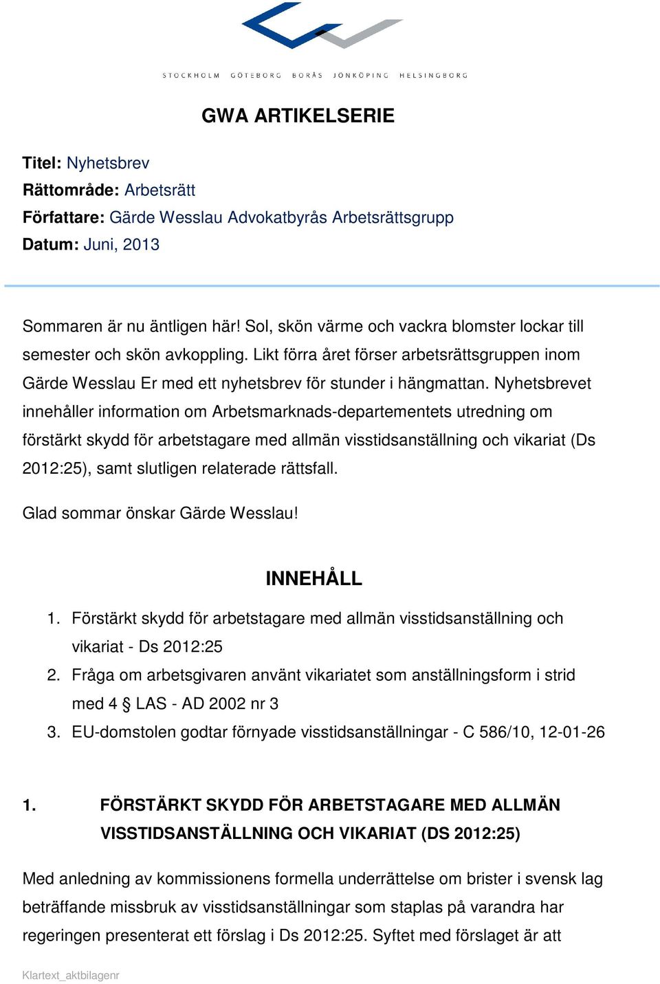 Nyhetsbrevet innehåller information om Arbetsmarknads-departementets utredning om förstärkt skydd för arbetstagare med allmän visstidsanställning och vikariat (Ds 2012:25), samt slutligen relaterade