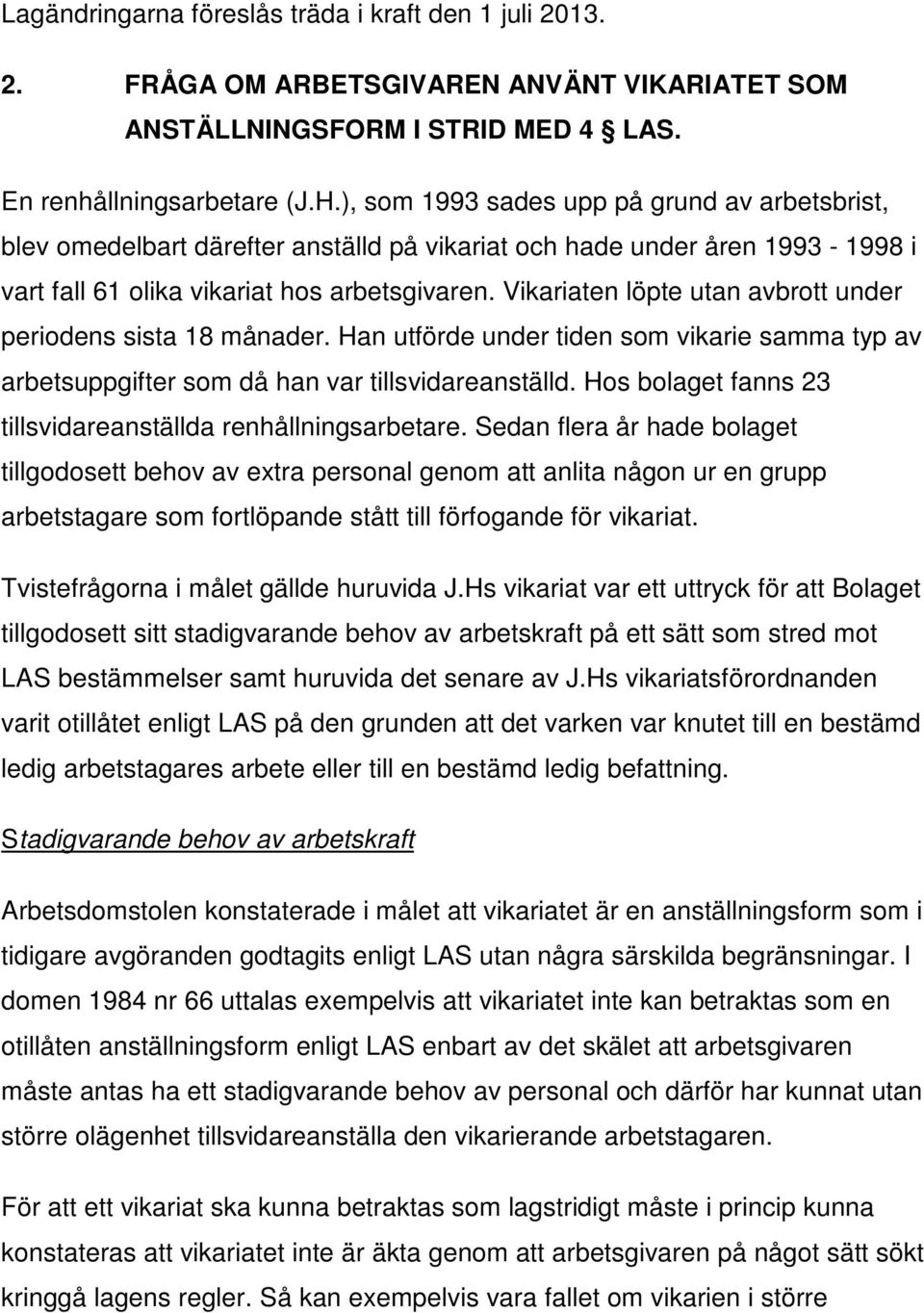 Vikariaten löpte utan avbrott under periodens sista 18 månader. Han utförde under tiden som vikarie samma typ av arbetsuppgifter som då han var tillsvidareanställd.