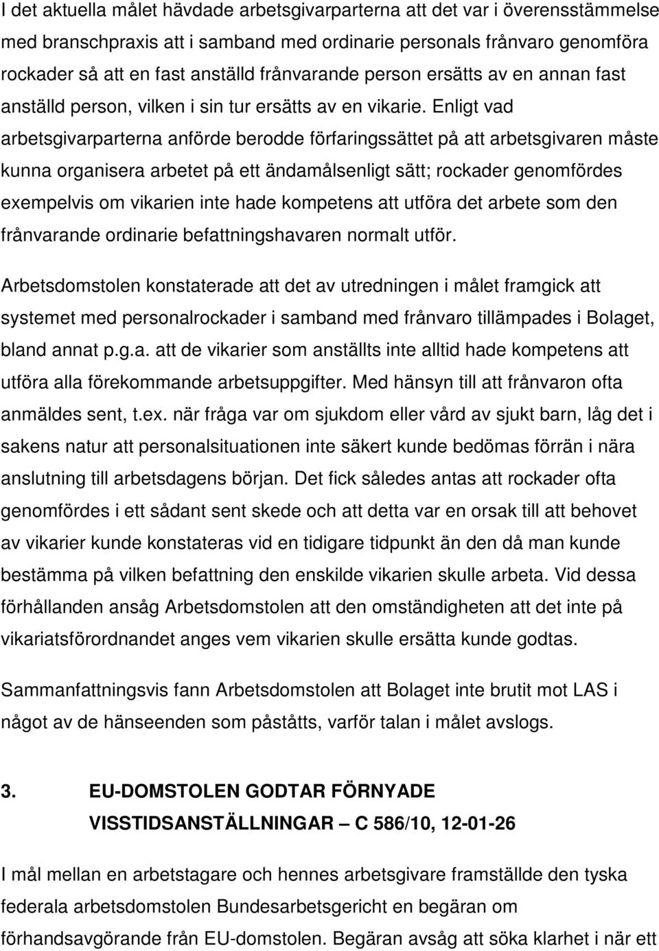 Enligt vad arbetsgivarparterna anförde berodde förfaringssättet på att arbetsgivaren måste kunna organisera arbetet på ett ändamålsenligt sätt; rockader genomfördes exempelvis om vikarien inte hade