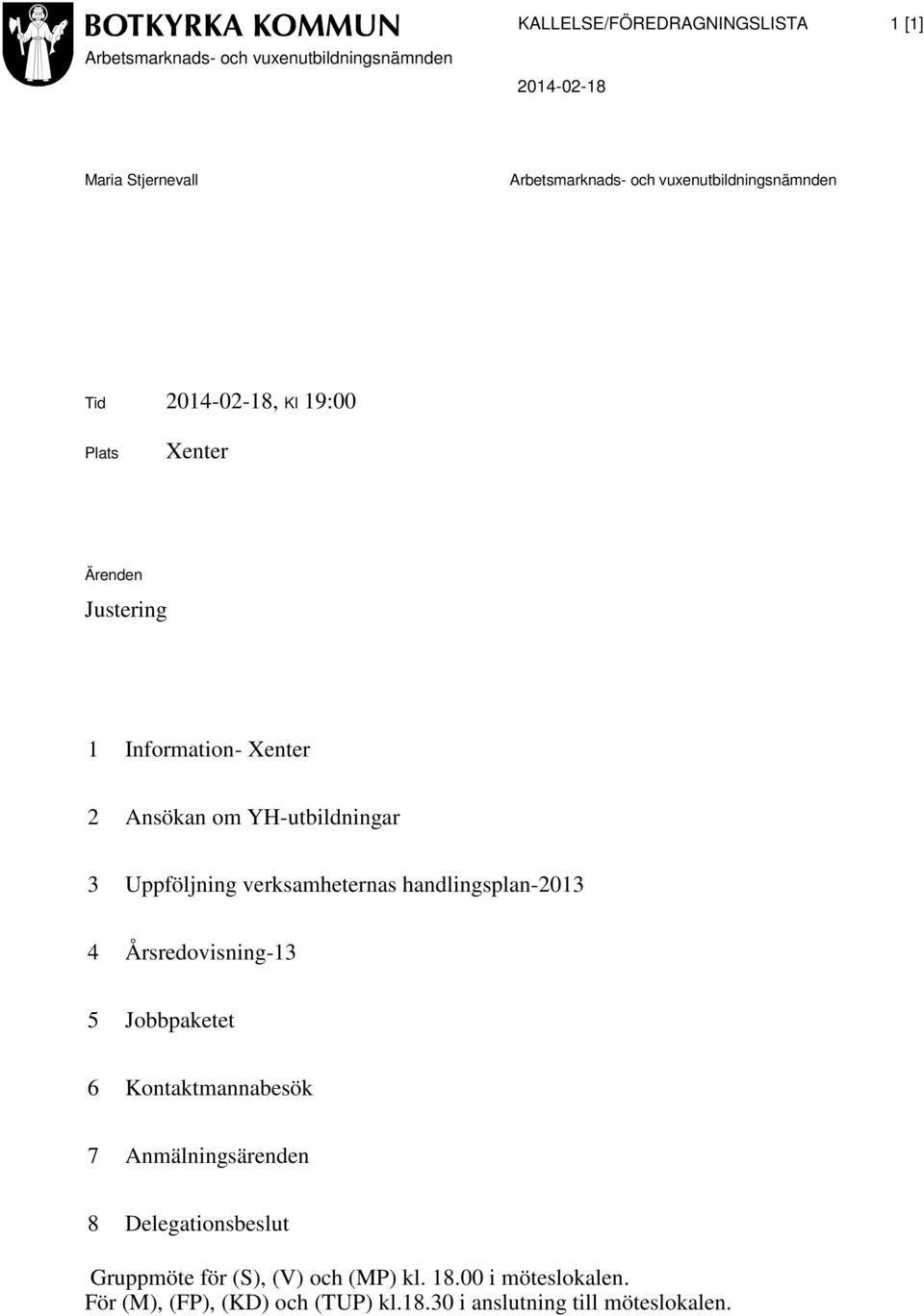 Uppföljning verksamheternas handlingsplan-2013 4 Årsredovisning-13 5 Jobbpaketet 6 Kontaktmannabesök 7 Anmälningsärenden 8