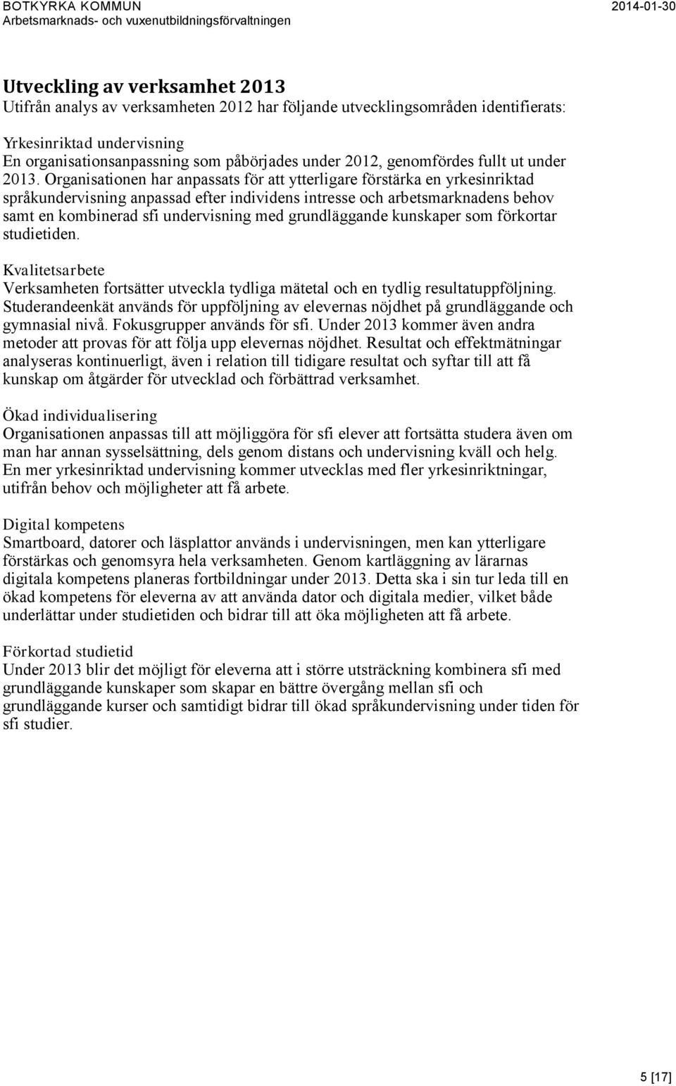 Organisationen har anpassats för att ytterligare förstärka en yrkesinriktad språkundervisning anpassad efter individens intresse och arbetsmarknadens behov samt en kombinerad sfi undervisning med
