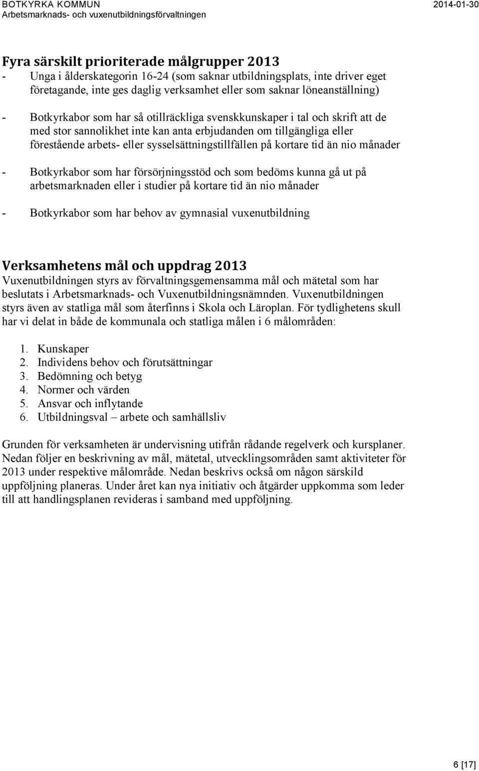 sysselsättningstillfällen på kortare tid än nio månader - Botkyrkabor som har försörjningsstöd och som bedöms kunna gå ut på arbetsmarknaden eller i studier på kortare tid än nio månader -