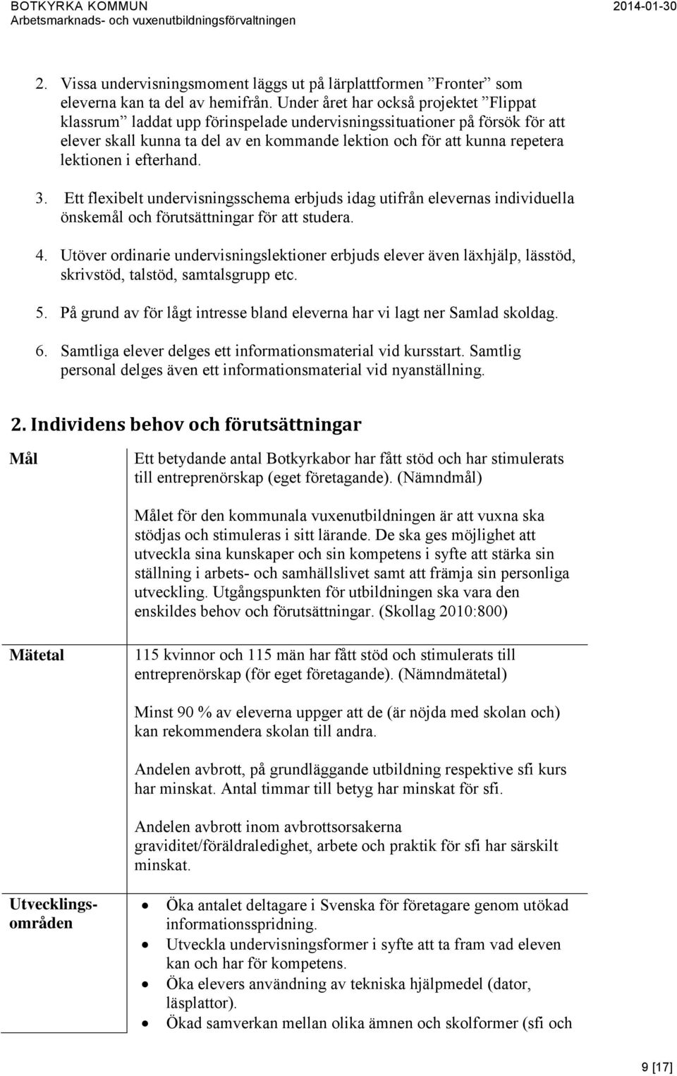 lektionen i efterhand. 3. Ett flexibelt undervisningsschema erbjuds idag utifrån elevernas individuella önskemål och förutsättningar för att studera. 4.
