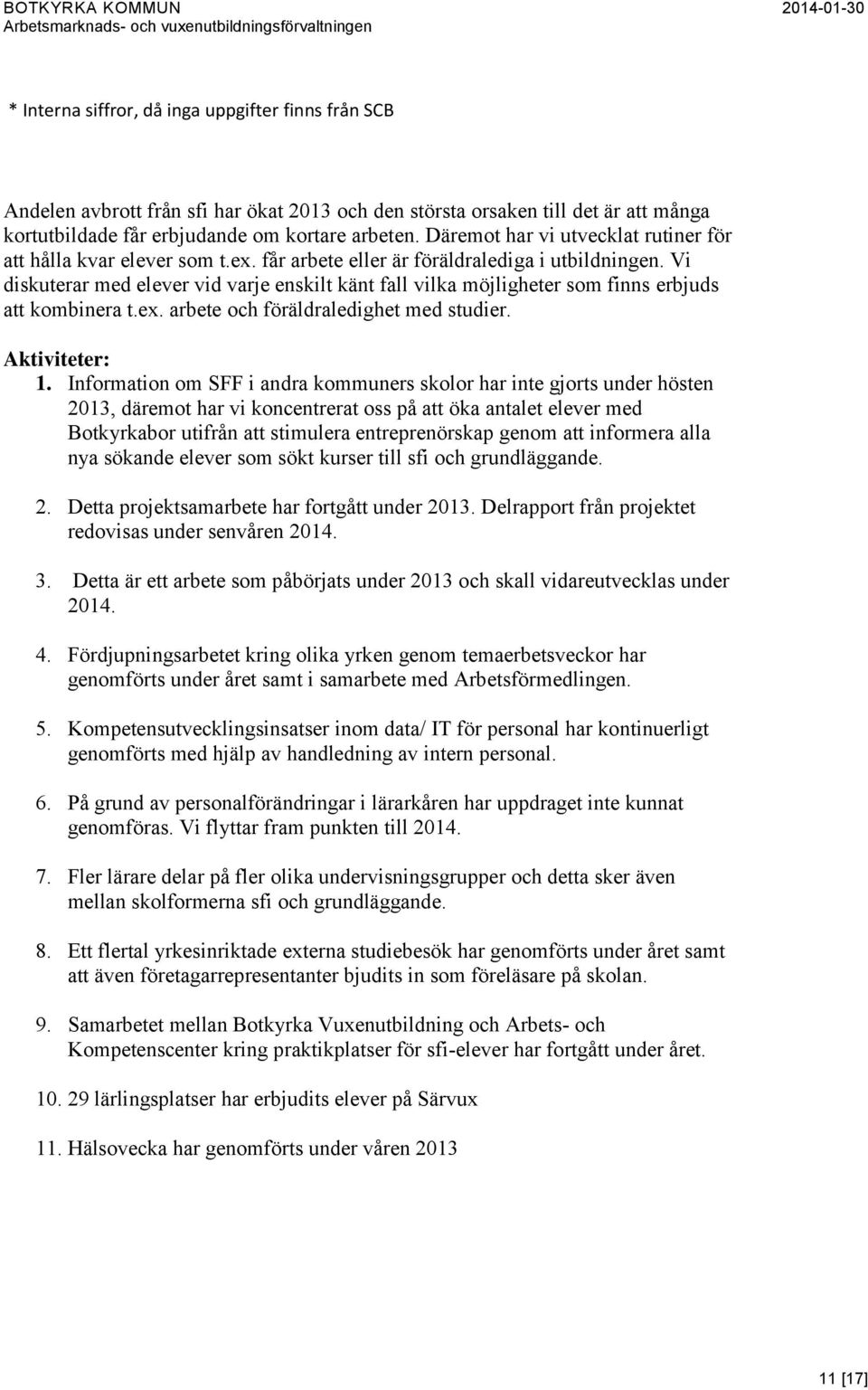 Vi diskuterar med elever vid varje enskilt känt fall vilka möjligheter som finns erbjuds att kombinera t.ex. arbete och föräldraledighet med studier. Aktiviteter: 1.