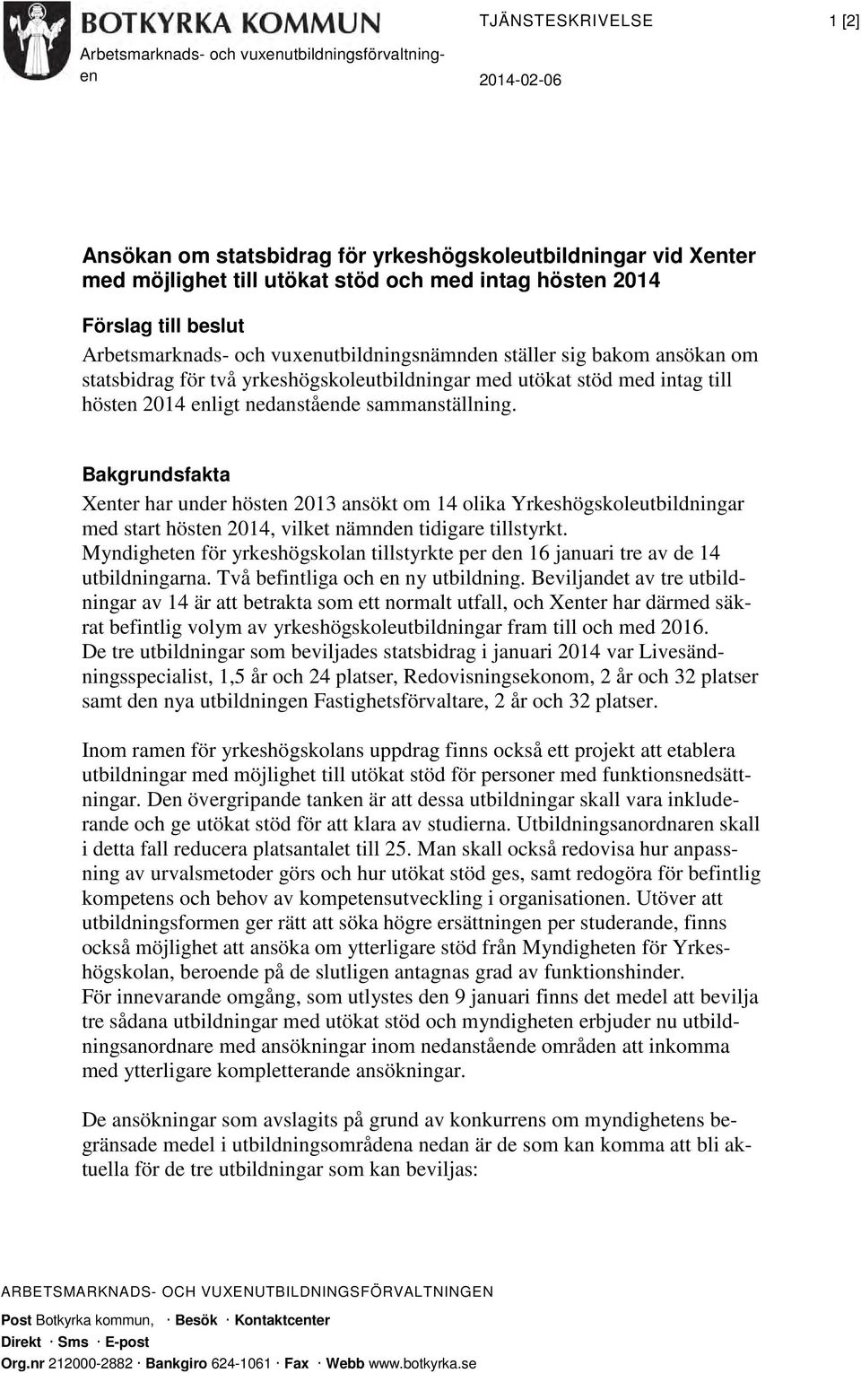 Bakgrundsfakta Xenter har under hösten 2013 ansökt om 14 olika Yrkeshögskoleutbildningar med start hösten 2014, vilket nämnden tidigare tillstyrkt.