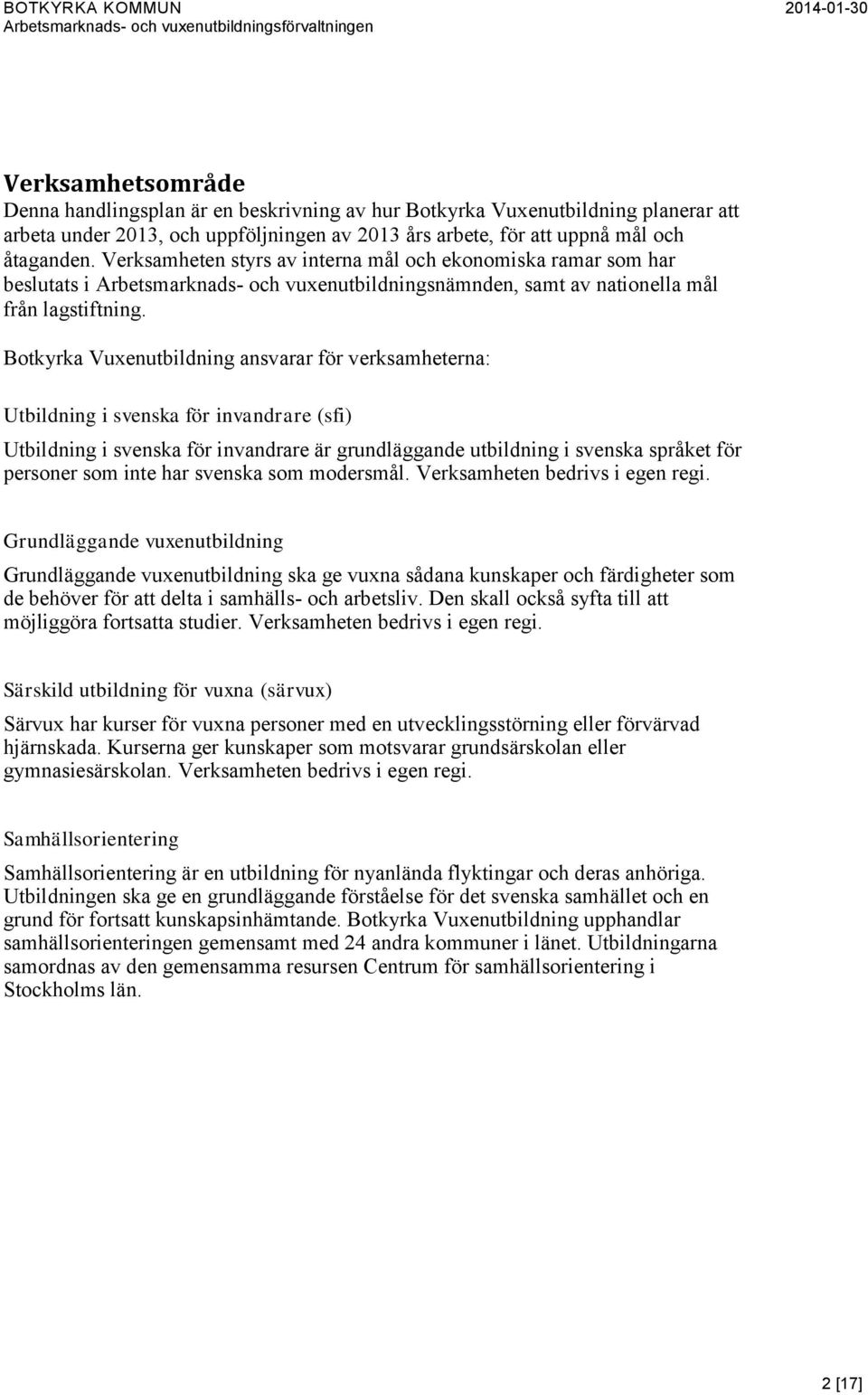 Botkyrka Vuxenutbildning ansvarar för verksamheterna: Utbildning i svenska för invandrare (sfi) Utbildning i svenska för invandrare är grundläggande utbildning i svenska språket för personer som inte