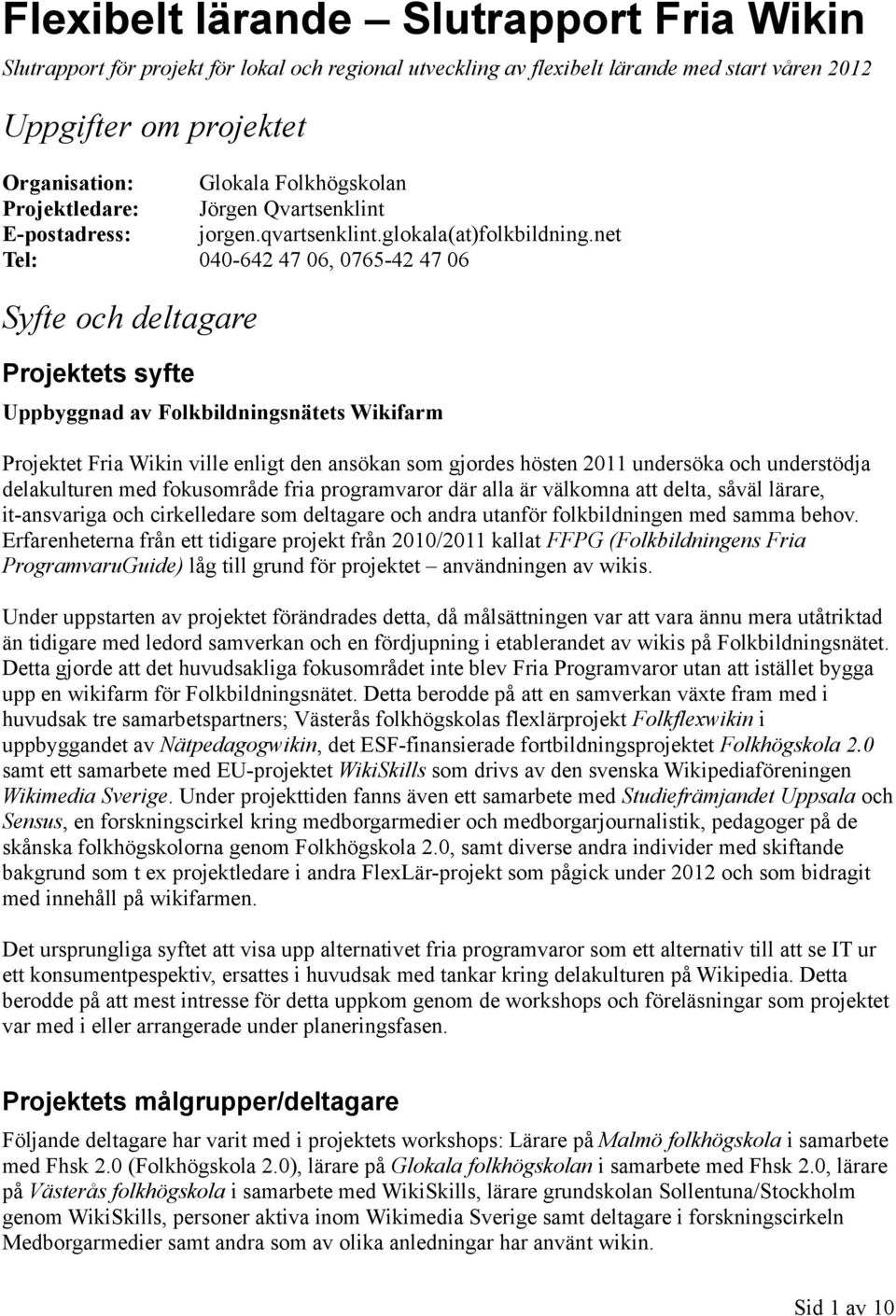 net Tel: 040-642 47 06, 0765-42 47 06 Syfte och deltagare Projektets syfte Uppbyggnad av Folkbildningsnätets Wikifarm Projektet Fria Wikin ville enligt den ansökan som gjordes hösten 2011 undersöka
