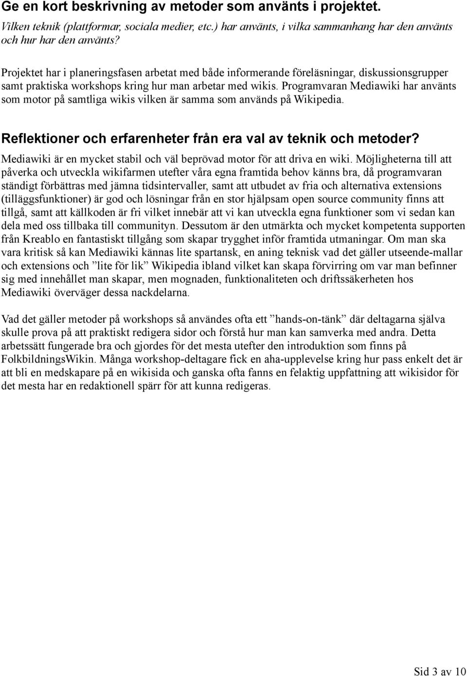 Programvaran Mediawiki har använts som motor på samtliga wikis vilken är samma som används på Wikipedia. Reflektioner och erfarenheter från era val av teknik och metoder?