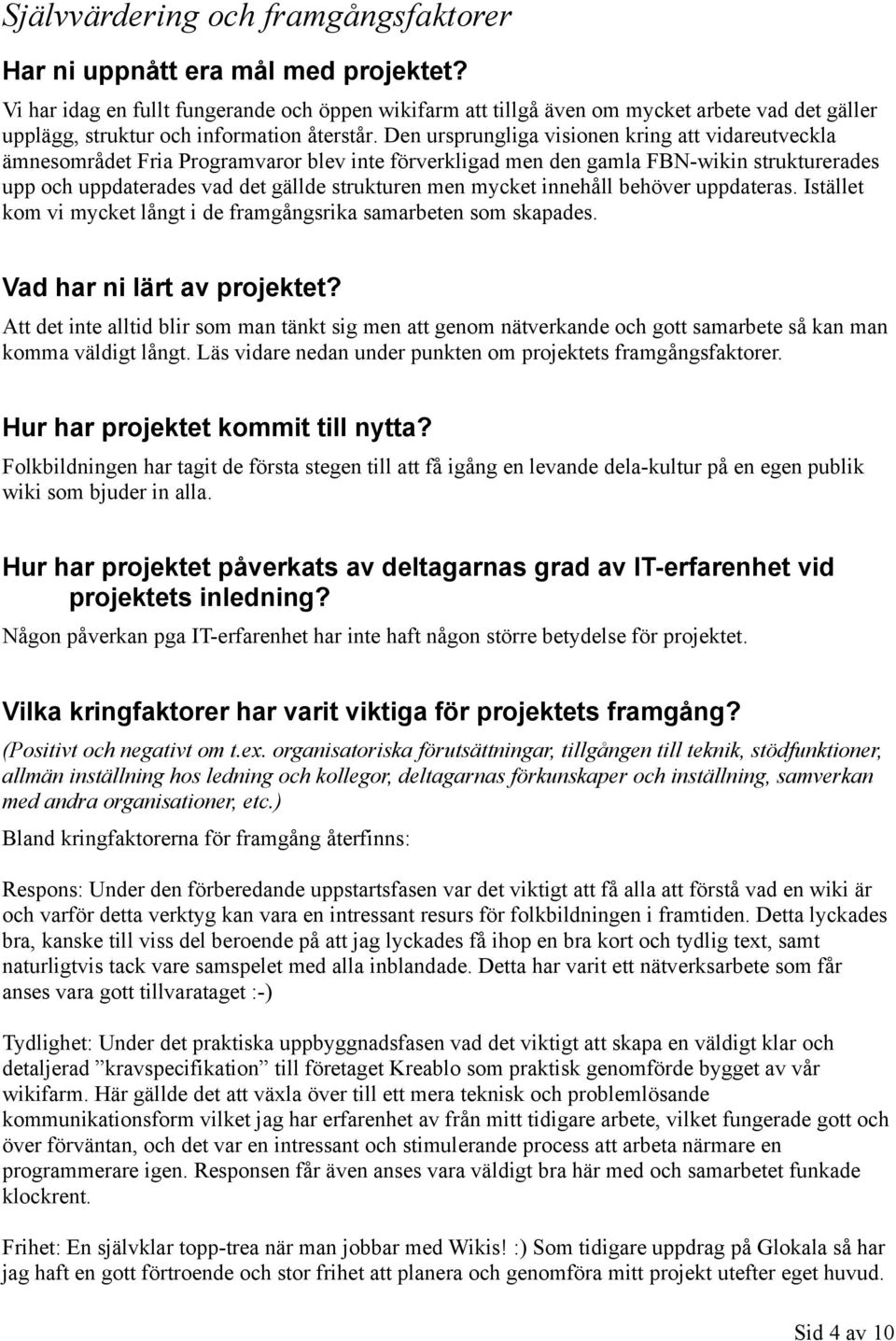 Den ursprungliga visionen kring att vidareutveckla ämnesområdet Fria Programvaror blev inte förverkligad men den gamla FBN-wikin strukturerades upp och uppdaterades vad det gällde strukturen men