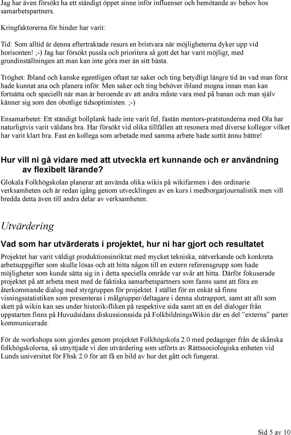 ;-) Jag har försökt pussla och prioritera så gott det har varit möjligt, med grundinställningen att man kan inte göra mer än sitt bästa.