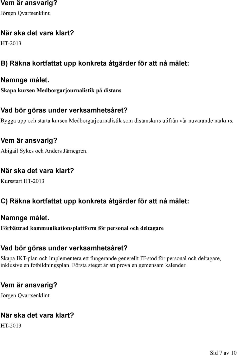 Abigail Sykes och Anders Järnegren. När ska det vara klart? Kursstart HT-2013 C) Räkna kortfattat upp konkreta åtgärder för att nå målet: Namnge målet.