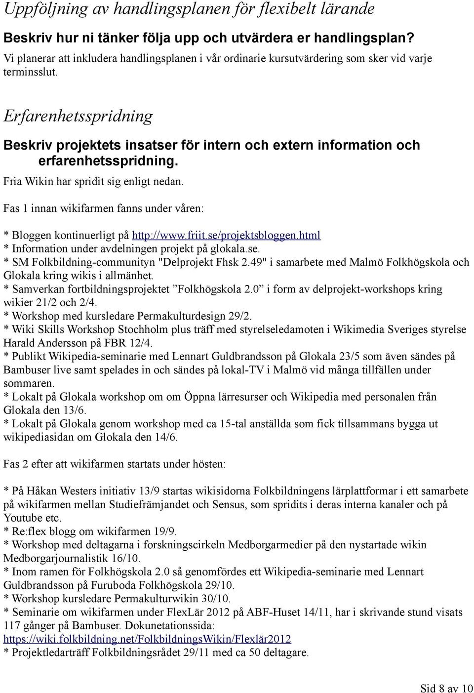 Erfarenhetsspridning Beskriv projektets insatser för intern och extern information och erfarenhetsspridning. Fria Wikin har spridit sig enligt nedan.