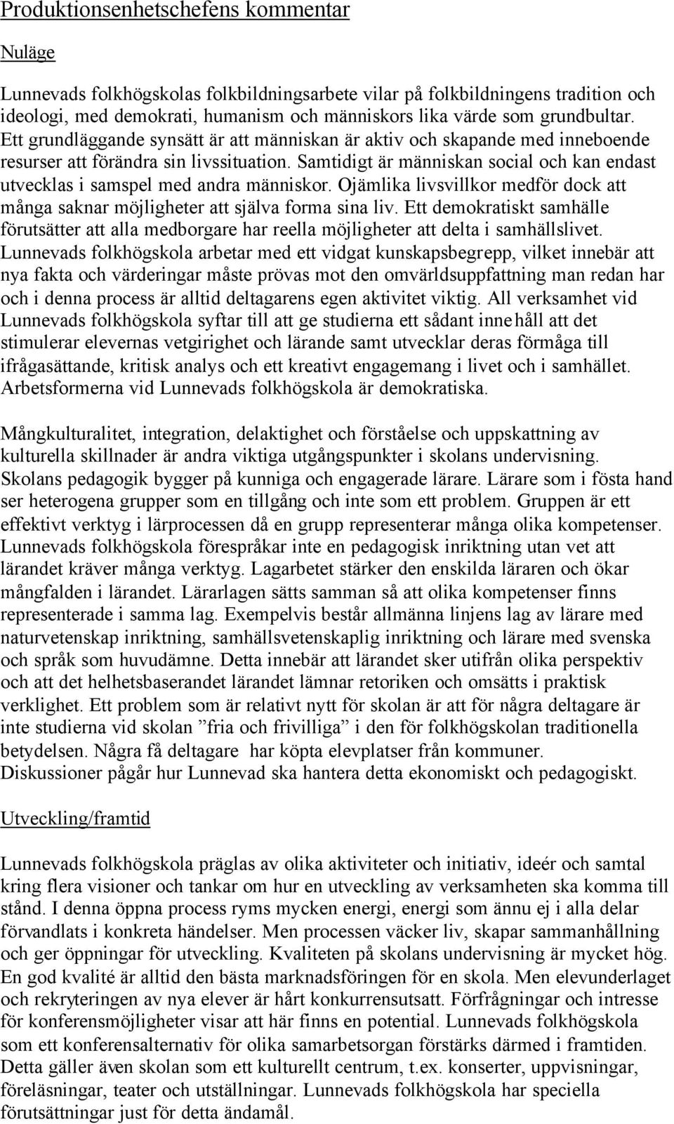 Samtidigt är människan social och kan endast utvecklas i samspel med andra människor. Ojämlika livsvillkor medför dock att många saknar möjligheter att själva forma sina liv.